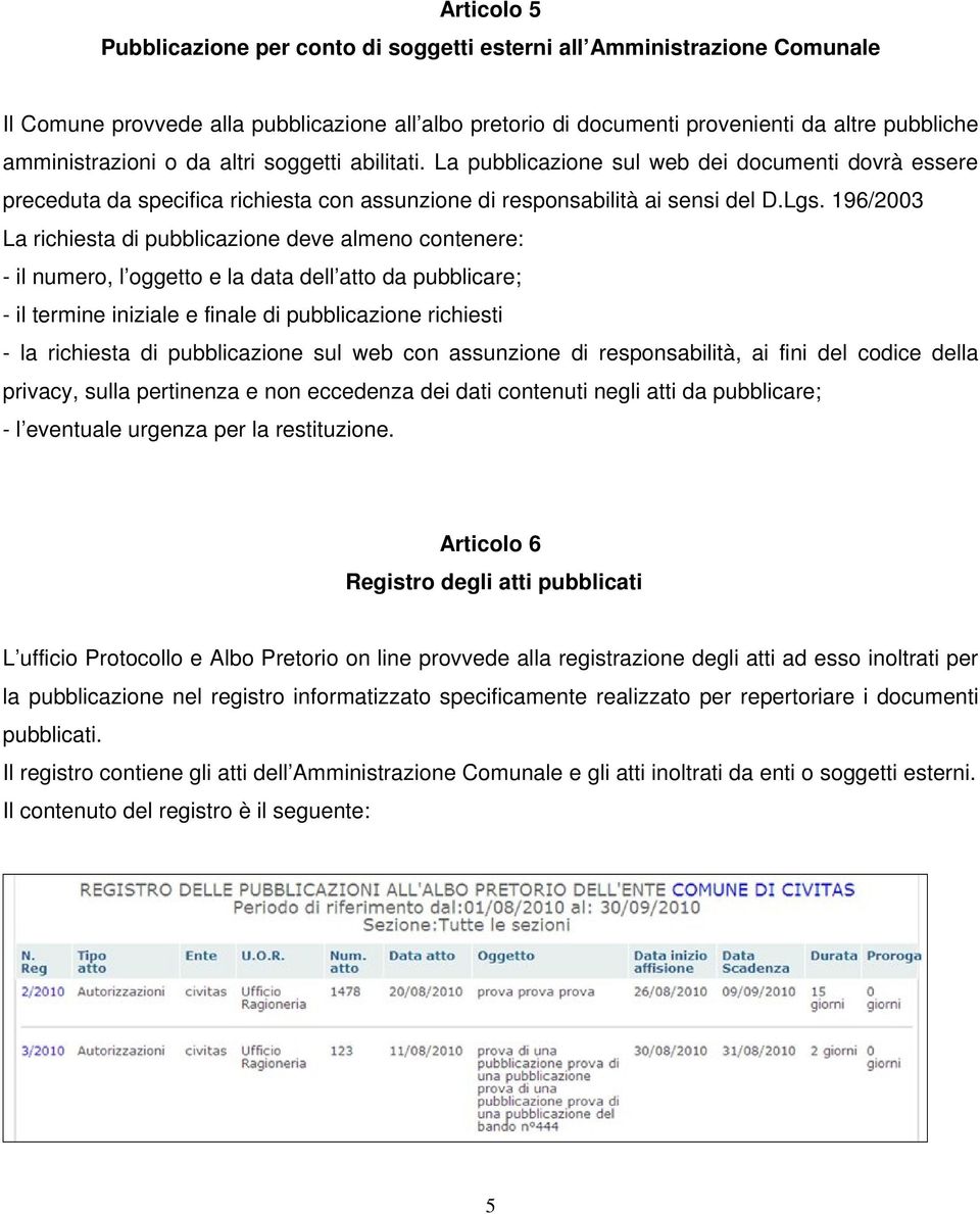 196/2003 La richiesta di pubblicazione deve almeno contenere: - il numero, l oggetto e la data dell atto da pubblicare; - il termine iniziale e finale di pubblicazione richiesti - la richiesta di