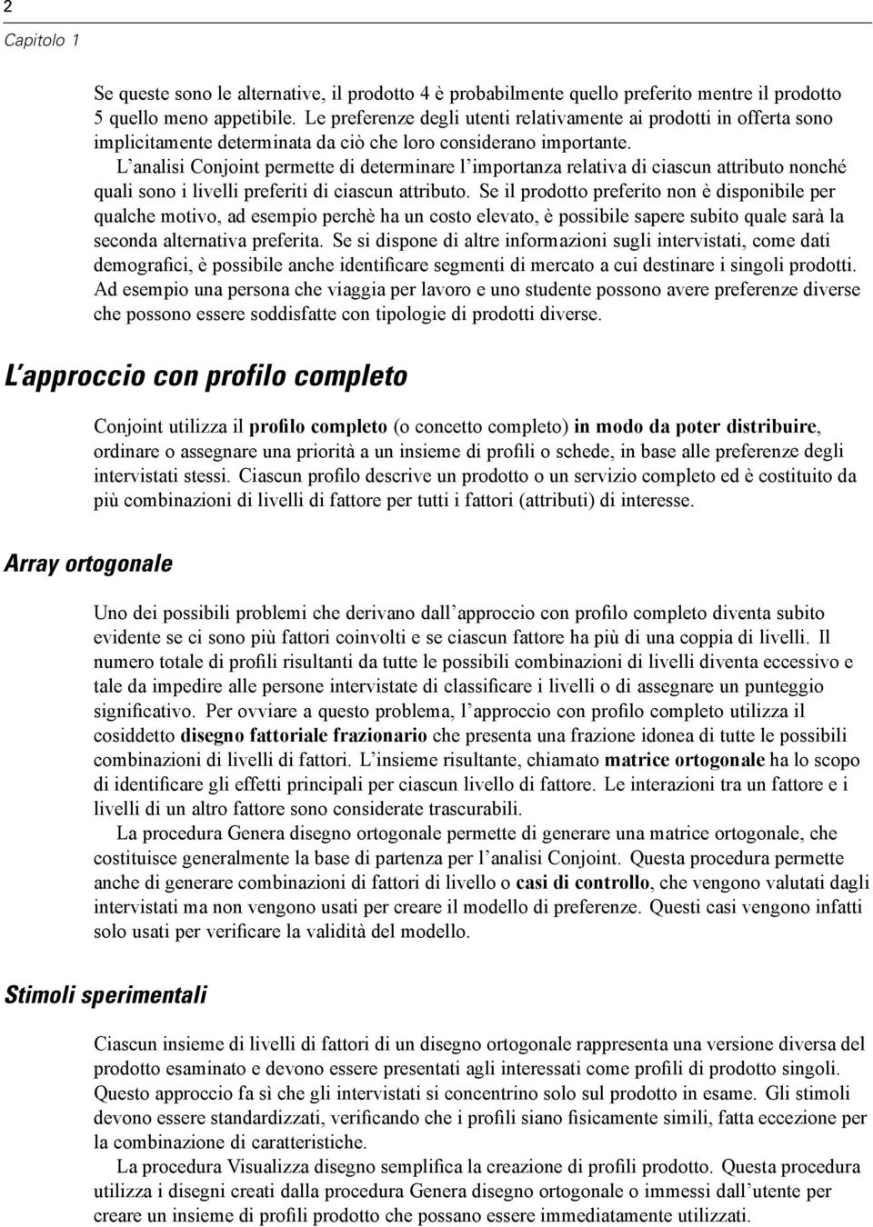 L analisi Conjoint permette di determinare l importanza relativa di ciascun attributo nonché quali sono i livelli preferiti di ciascun attributo.