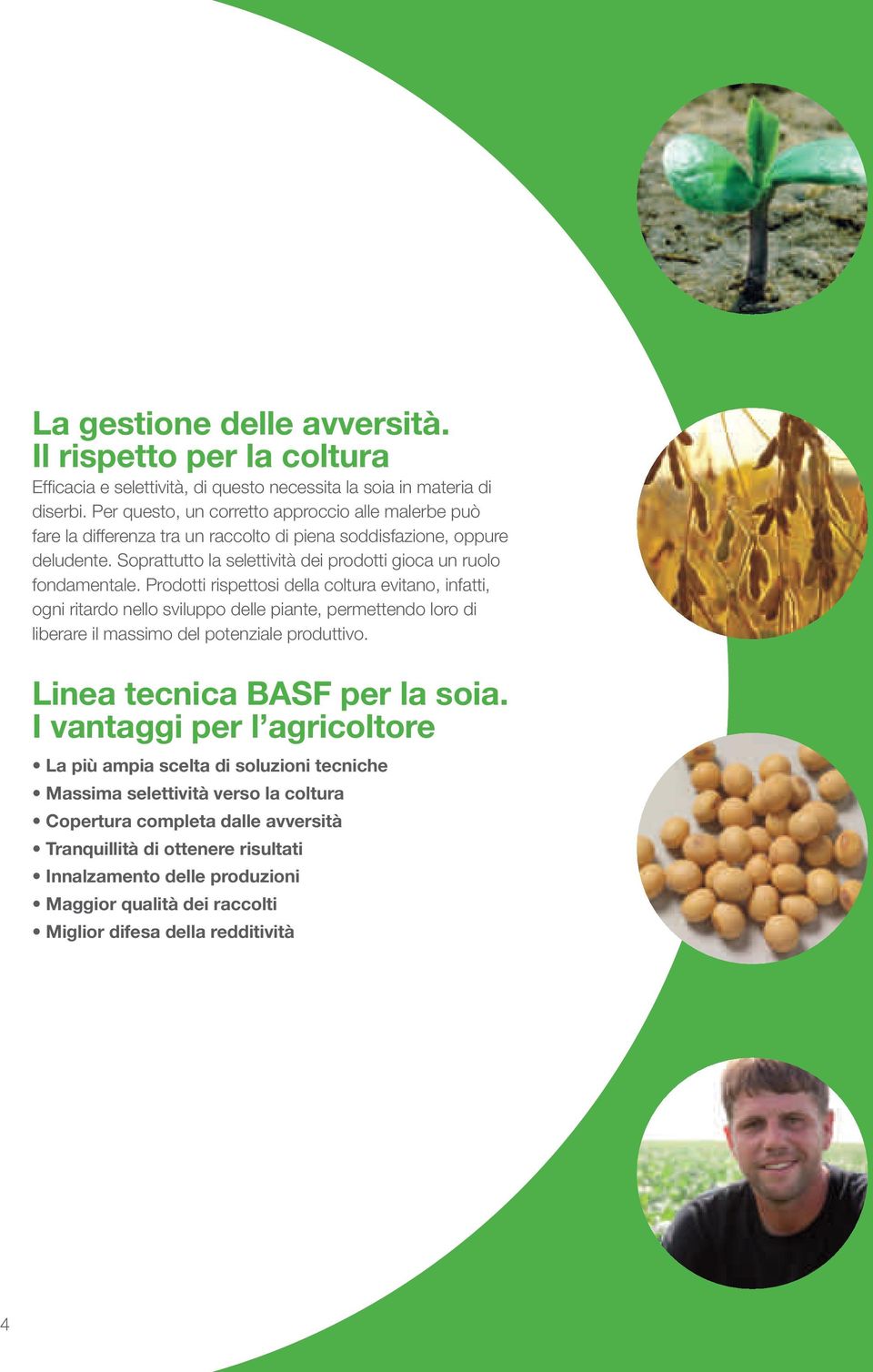 Prodotti rispettosi della coltura evitano, infatti, ogni ritardo nello sviluppo delle piante, permettendo loro di liberare il massimo del potenziale produttivo. Linea tecnica BASF per la soia.