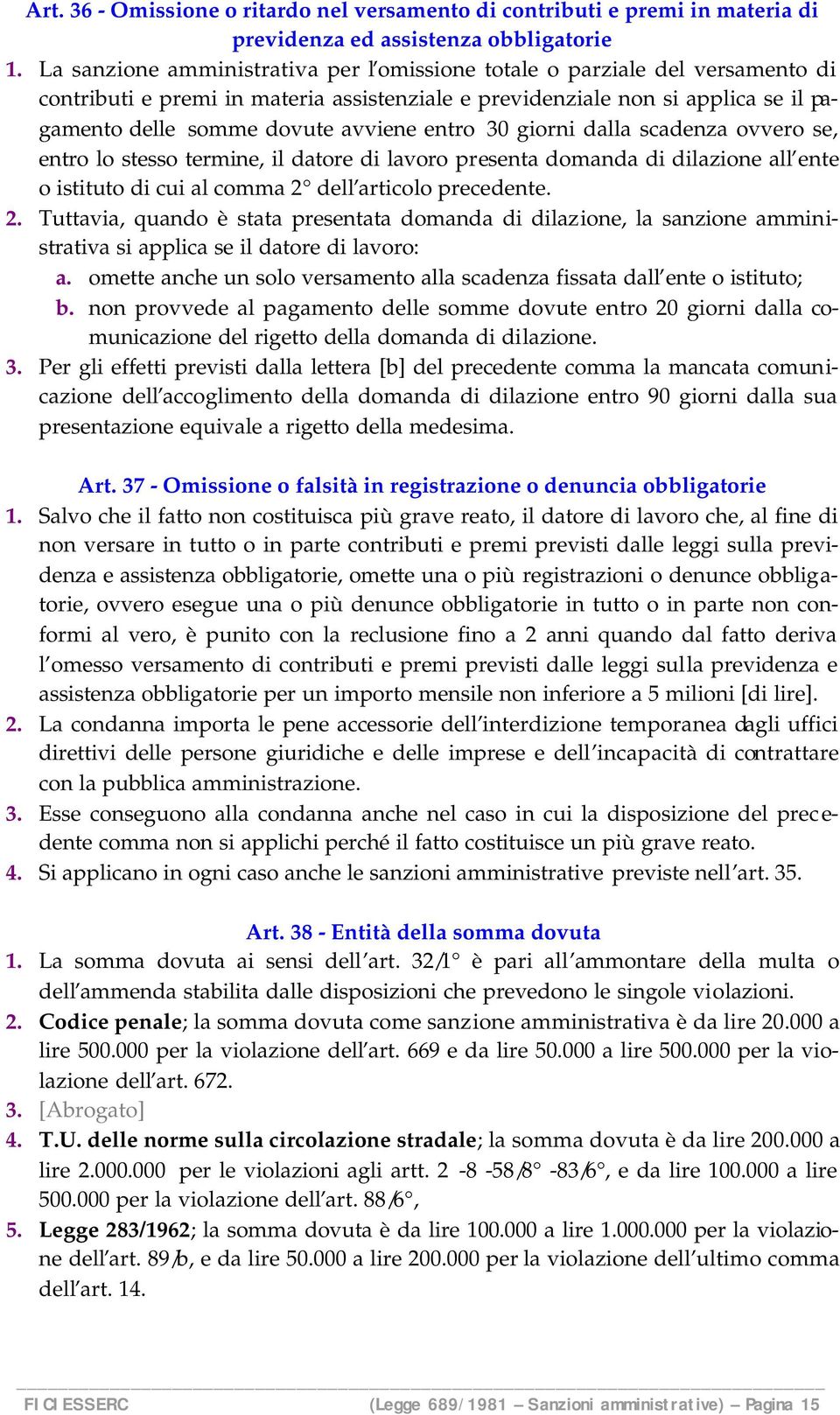 entro 30 giorni dalla scadenza ovvero se, entro lo stesso termine, il datore di lavoro presenta domanda di dilazione all ente o istituto di cui al comma 2 