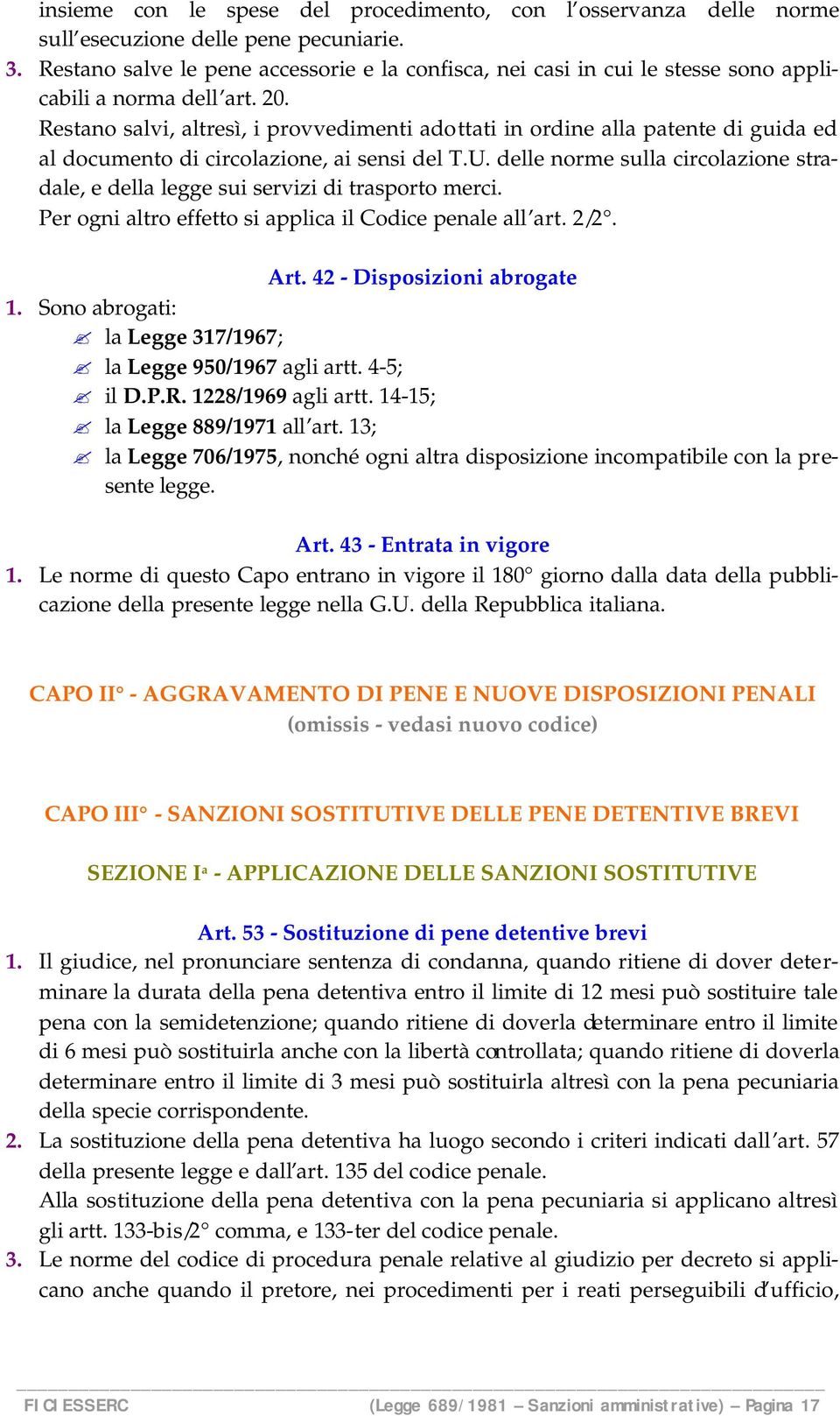 Restano salvi, altresì, i provvedimenti adottati in ordine alla patente di guida ed al documento di circolazione, ai sensi del T.U.