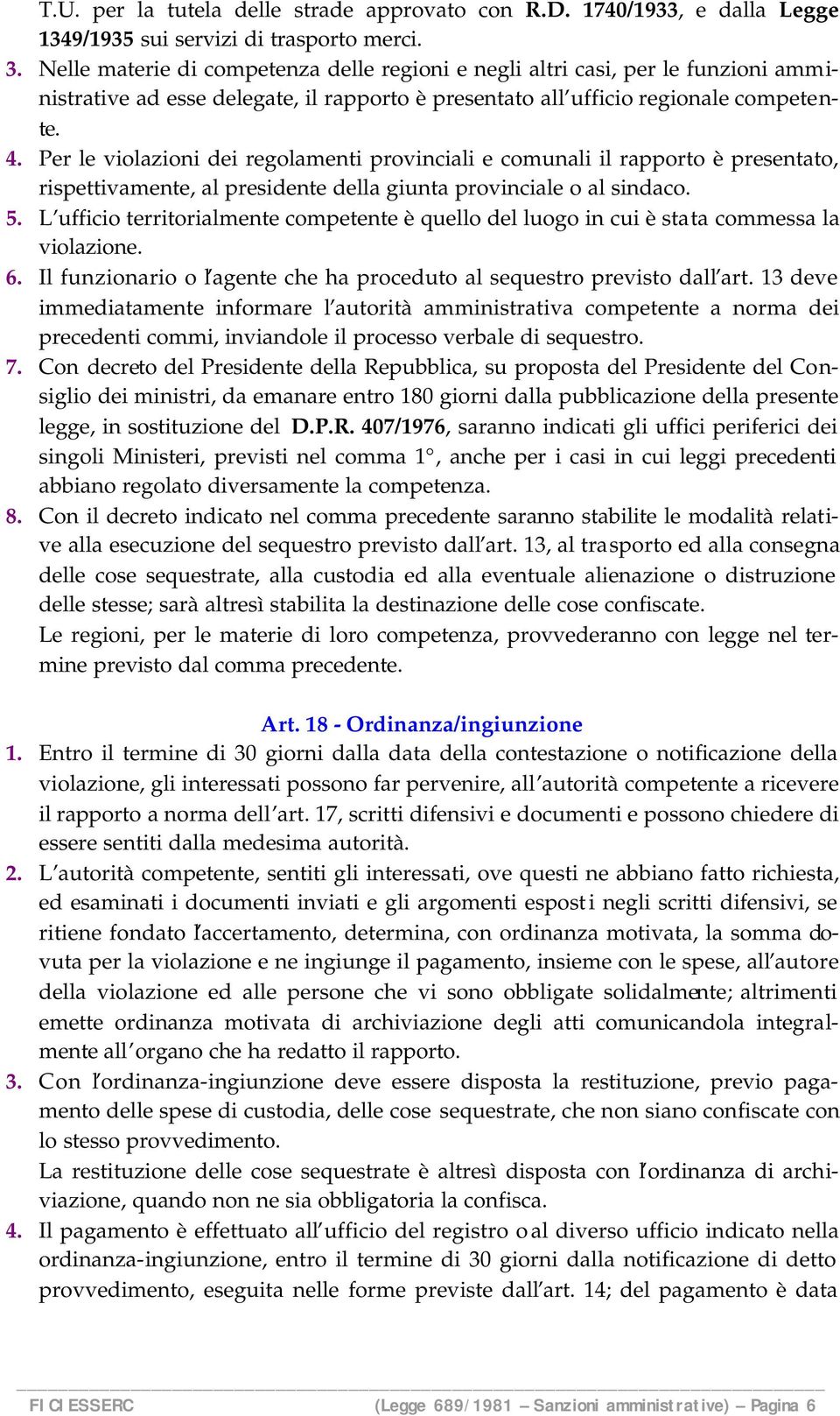 Per le violazioni dei regolamenti provinciali e comunali il rapporto è presentato, rispettivamente, al presidente della giunta provinciale o al sindaco. 5.