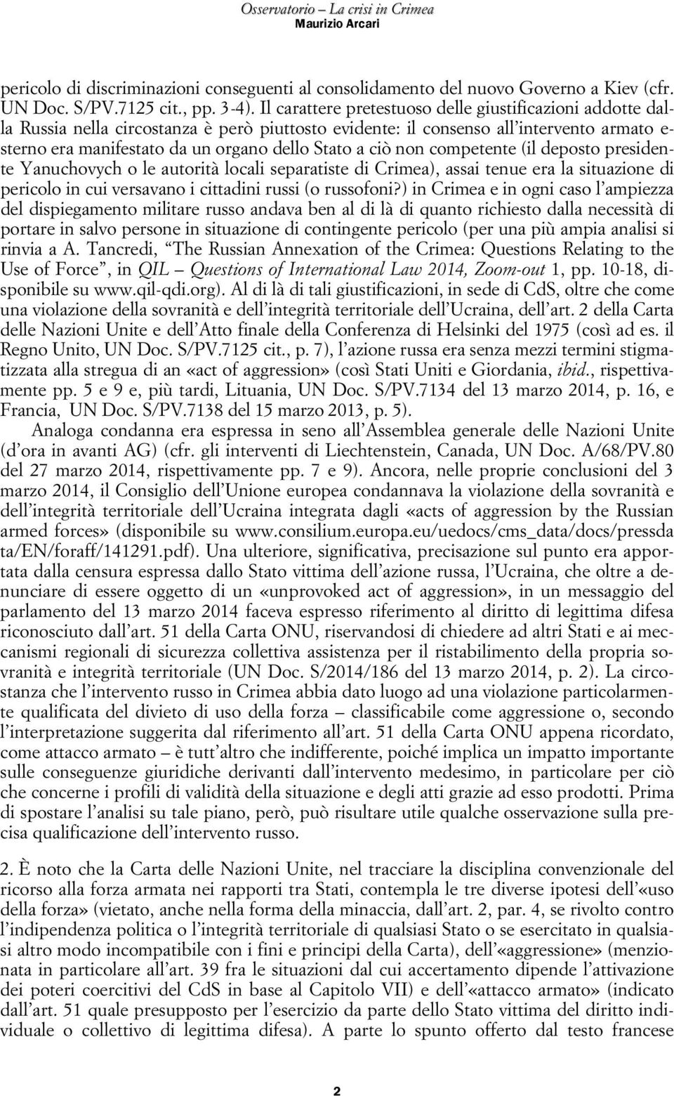 ciò non competente (il deposto presidente Yanuchovych o le autorità locali separatiste di Crimea), assai tenue era la situazione di pericolo in cui versavano i cittadini russi (o russofoni?