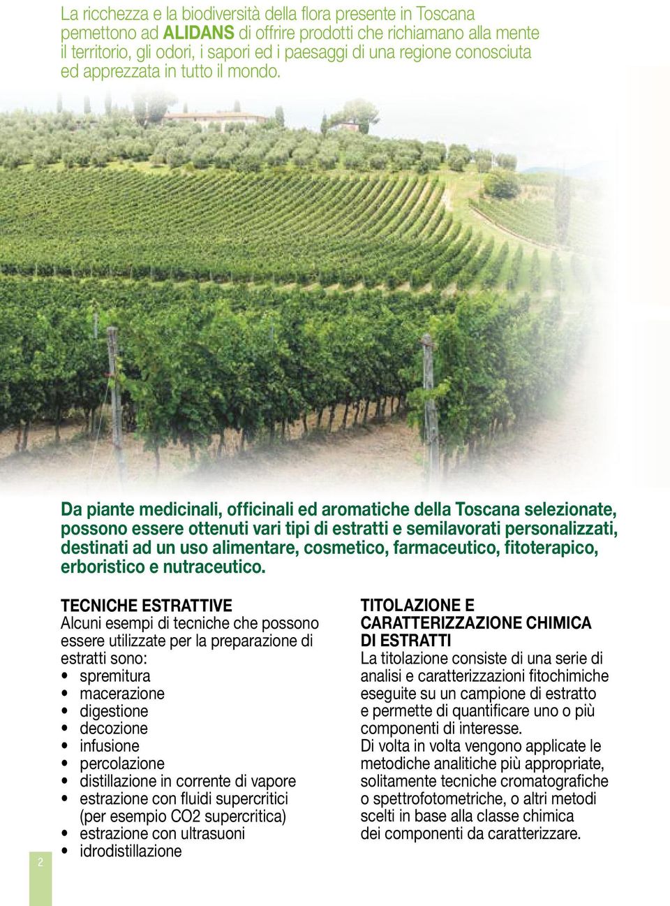 Da piante medicinali, officinali ed aromatiche della Toscana selezionate, possono essere ottenuti vari tipi di estratti e semilavorati personalizzati, destinati ad un uso alimentare, cosmetico,