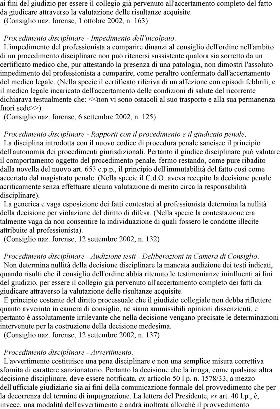 L'impedimento del professionista a comparire dinanzi al consiglio dell'ordine nell'ambito di un procedimento disciplinare non può ritenersi sussistente qualora sia sorretto da un certificato medico