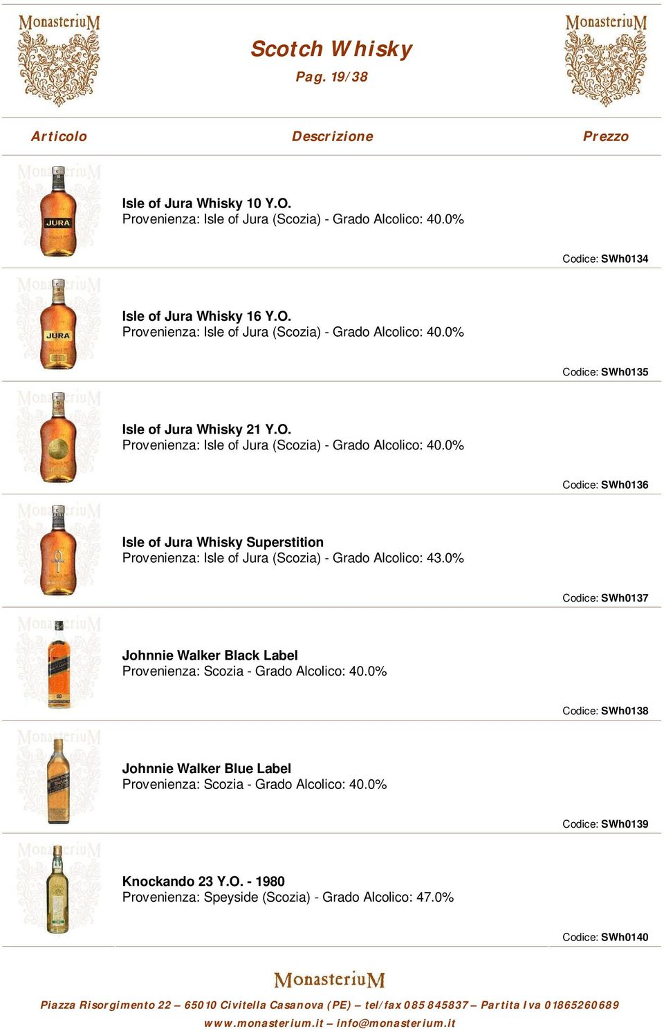 0% Codice: SWh0137 Johnnie Walker Black Label Provenienza: Scozia - Grado Alcolico: 40.0% Codice: SWh0138 Johnnie Walker Blue Label Provenienza: Scozia - Grado Alcolico: 40.