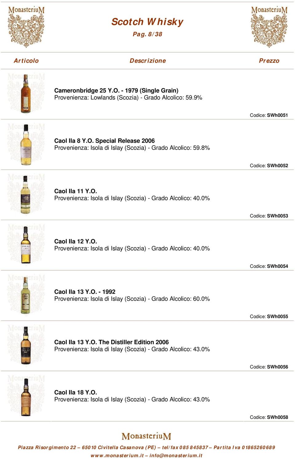 O. - 1992 Provenienza: Isola di Islay (Scozia) - Grado Alcolico: 60.0% Codice: SWh0055 Caol Ila 13 Y.O. The Distiller Edition 2006 Provenienza: Isola di Islay (Scozia) - Grado Alcolico: 43.