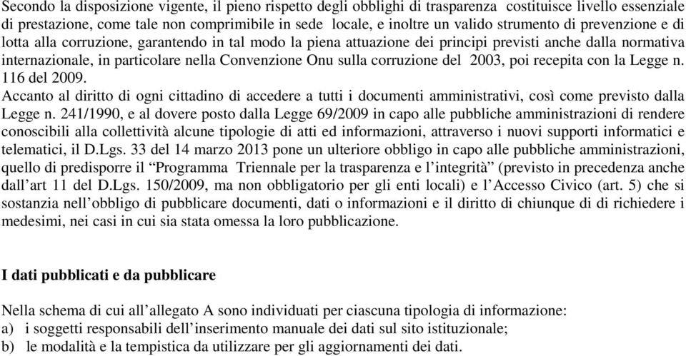 corruzione del 2003, poi recepita con la Legge n. 116 del 2009. Accanto al diritto di ogni cittadino di accedere a tutti i documenti amministrativi, così come previsto dalla Legge n.