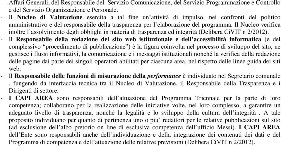 Il Nucleo verifica inoltre l assolvimento degli obblighi in materia di trasparenza ed integrità (Delibera CiVIT n 2/2012).