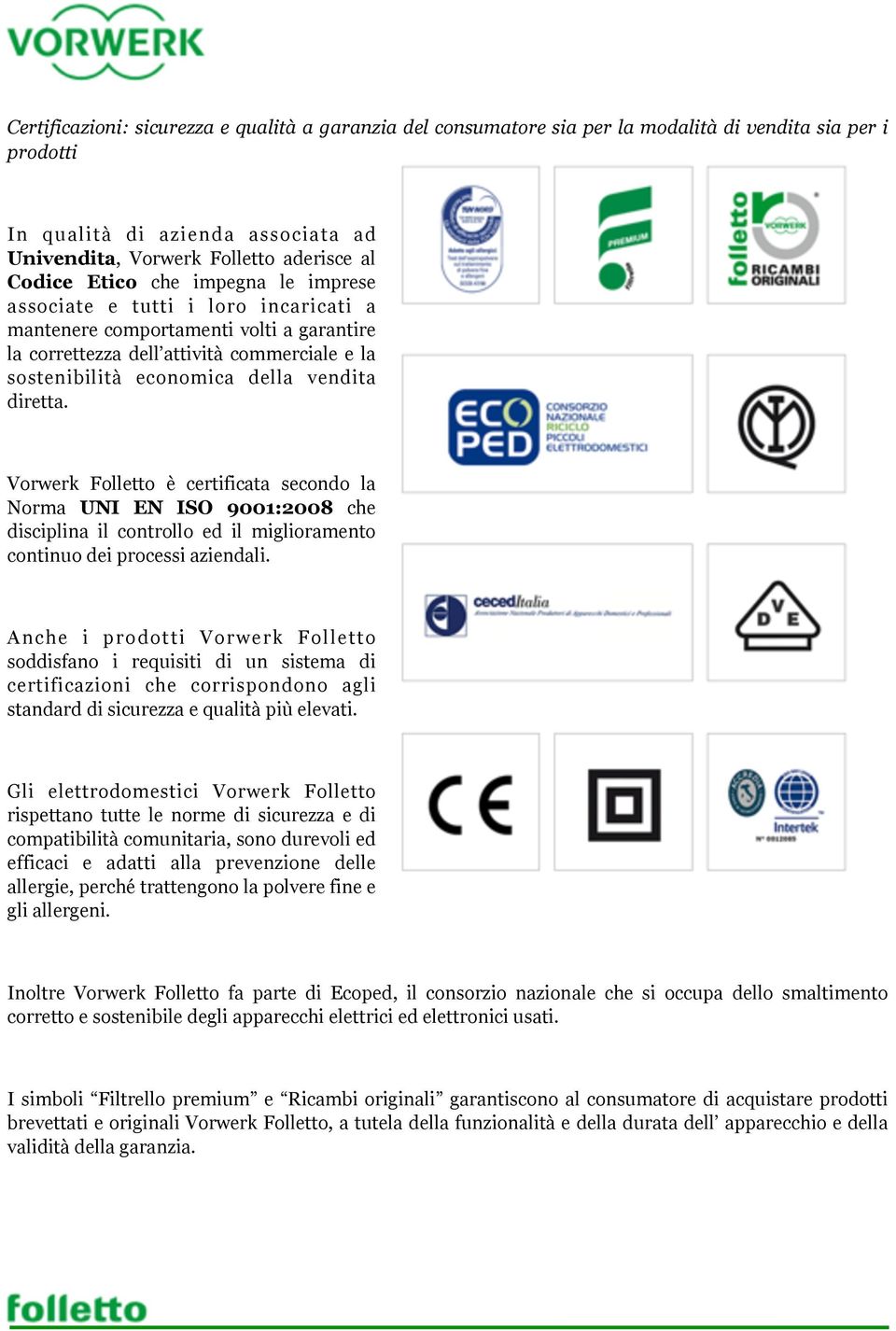 diretta. Vorwerk Folletto è certificata secondo la Norma UNI EN ISO 9001:2008 che disciplina il controllo ed il miglioramento continuo dei processi aziendali.