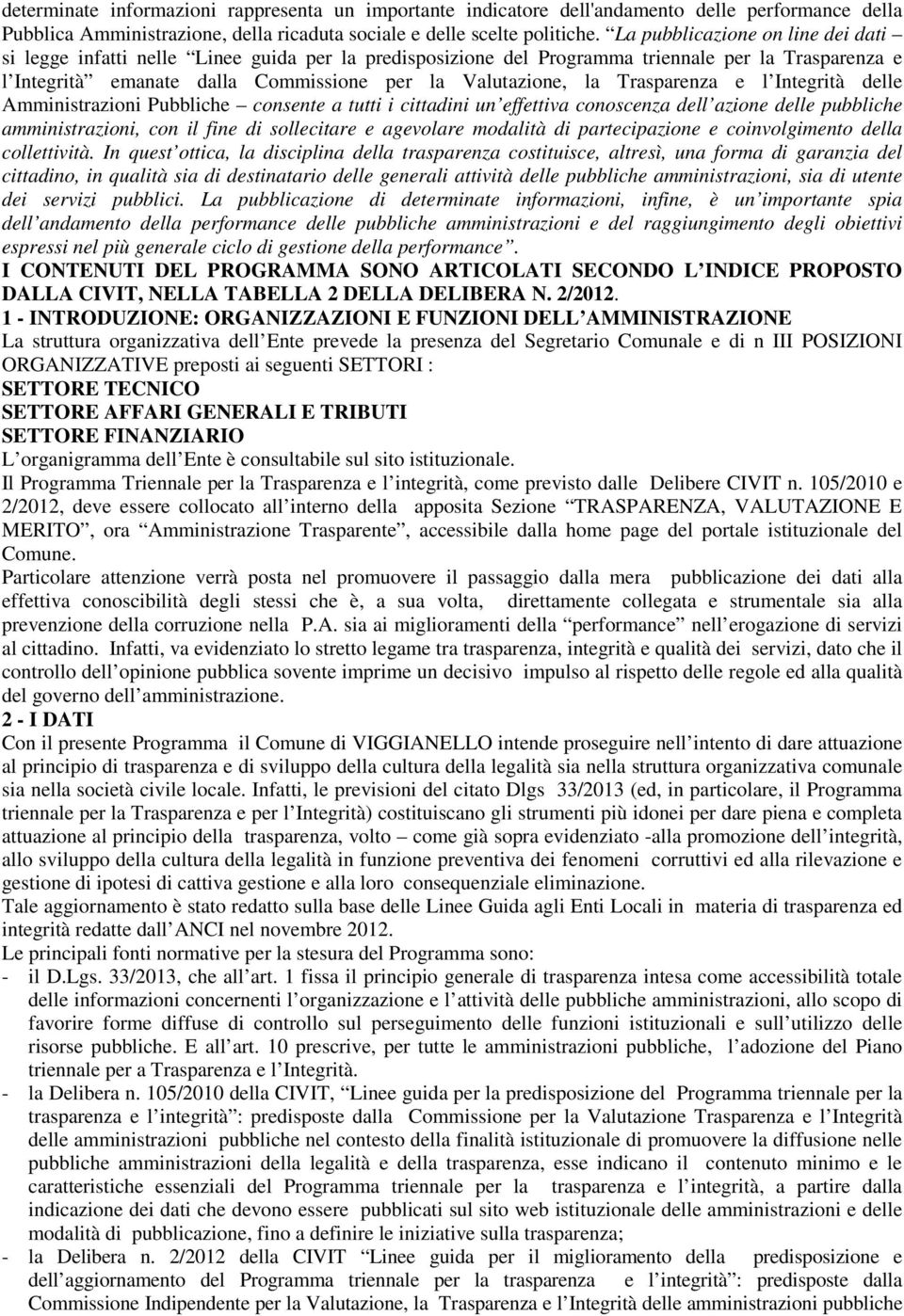 Trasparenza e l Integrità delle Amministrazioni Pubbliche consente a tutti i cittadini un effettiva conoscenza dell azione delle pubbliche amministrazioni, con il fine di sollecitare e agevolare