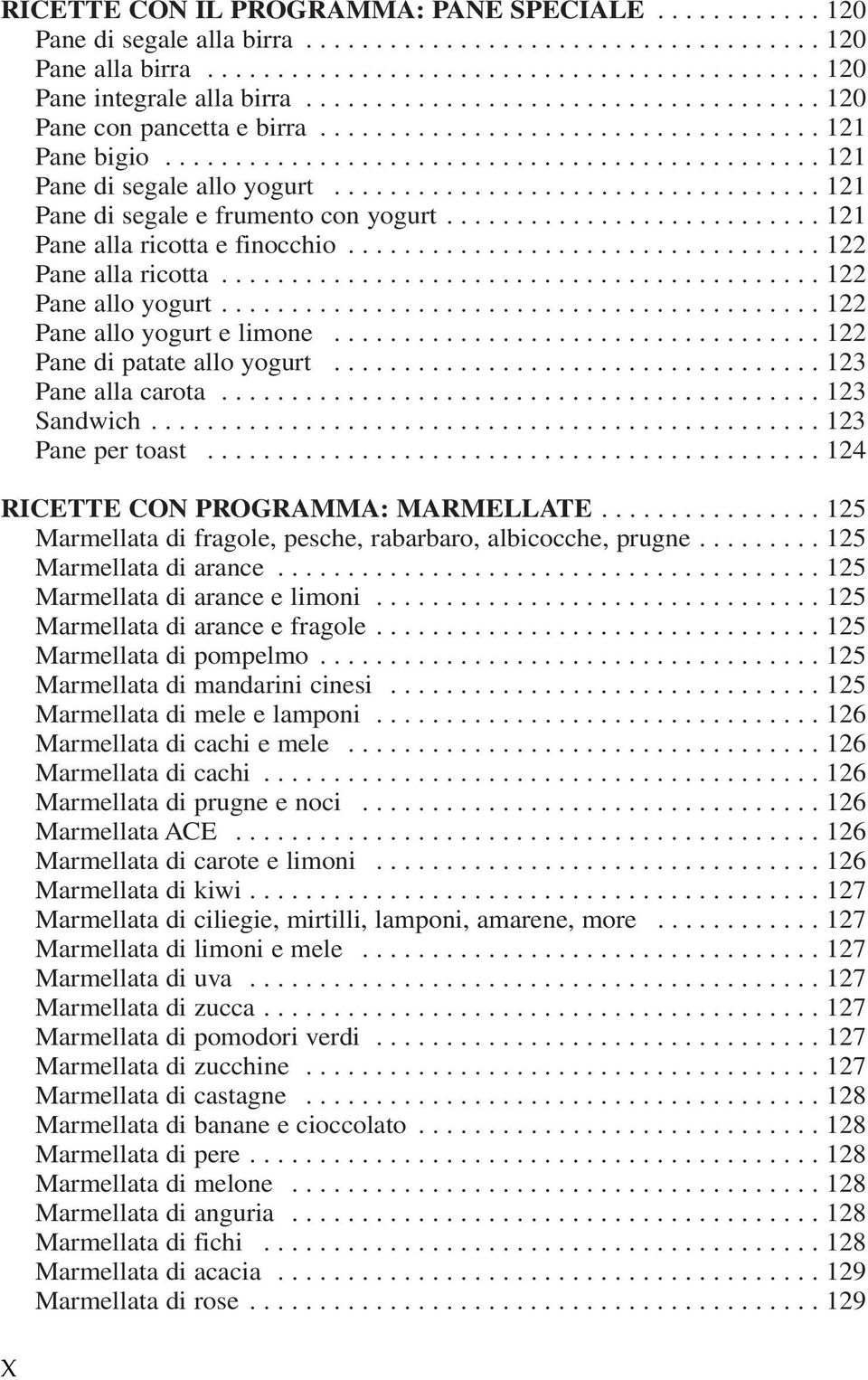 .................................. 121 Pane di segale e frumento con yogurt........................... 121 Pane alla ricotta e finocchio.................................. 122 Pane alla ricotta.