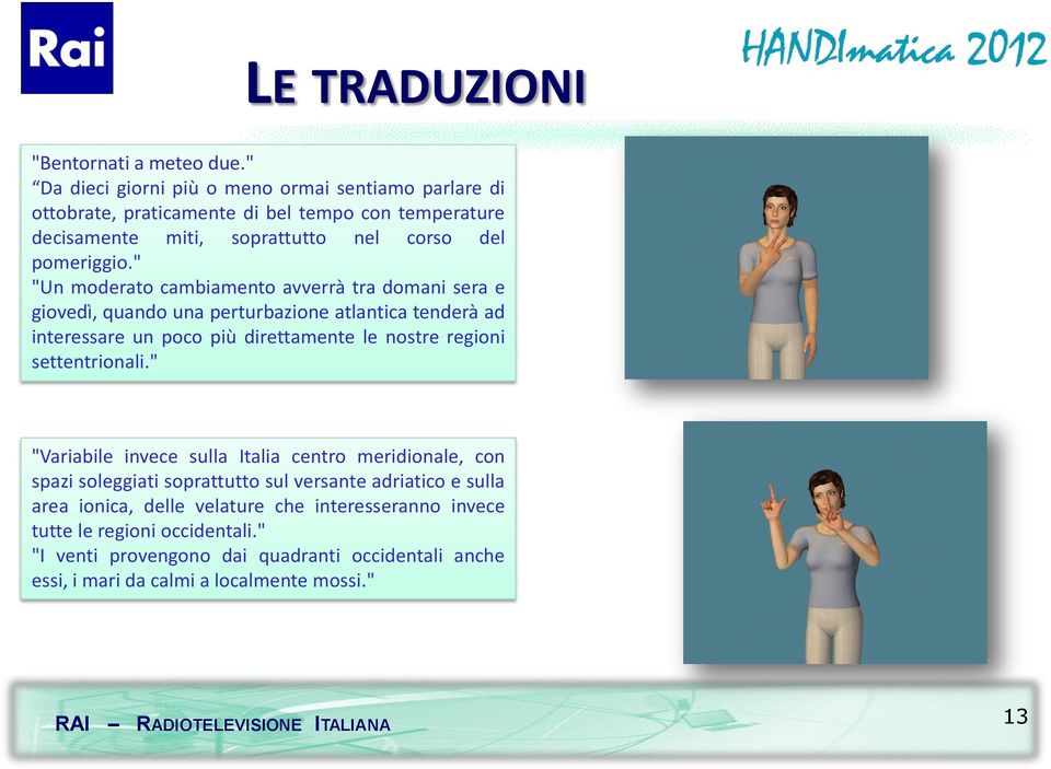 " "Un moderato cambiamento avverrà tra domani sera e giovedì, quando una perturbazione atlantica tenderà ad interessare un poco più direttamente le nostre regioni