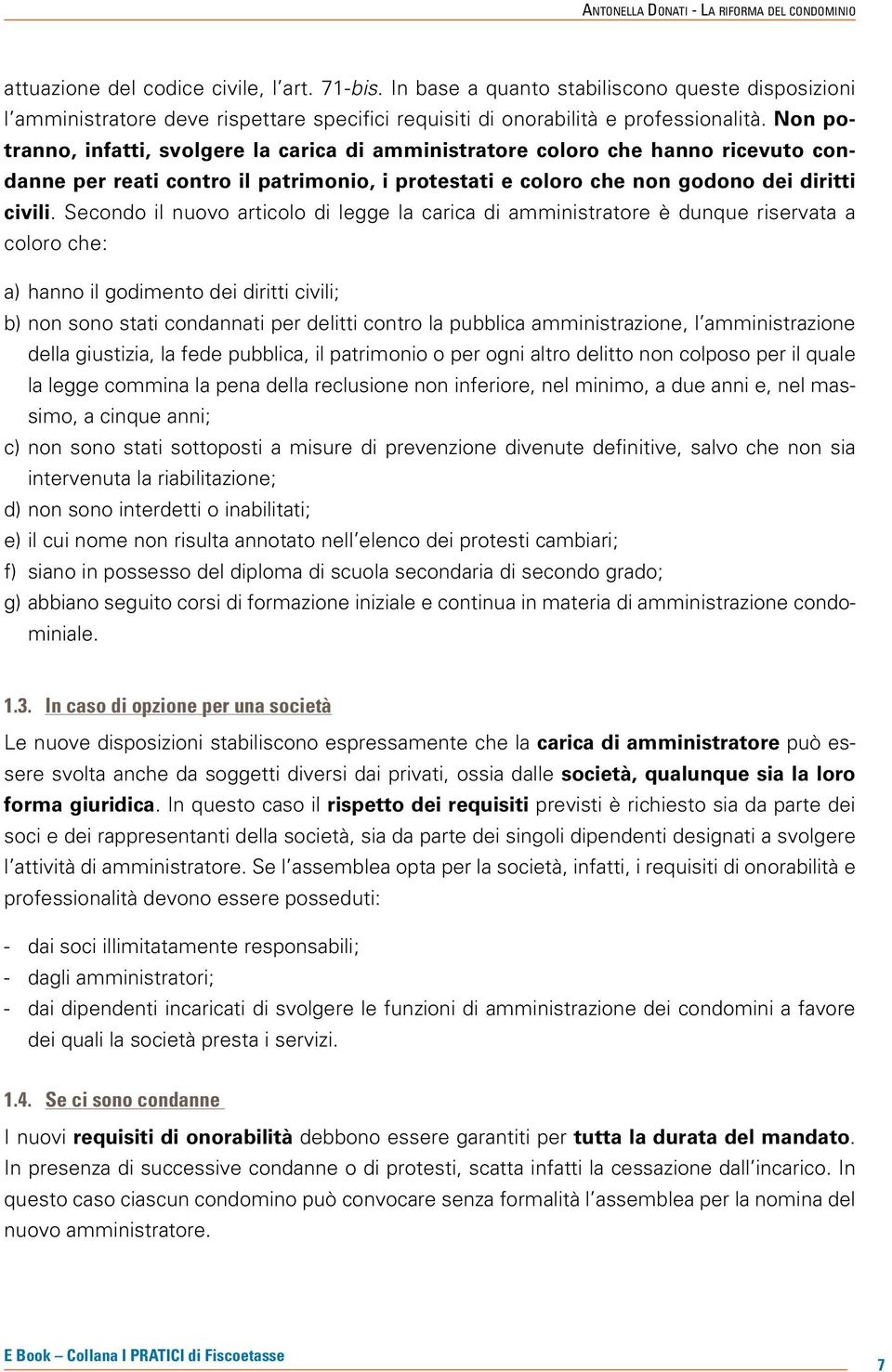 Secondo il nuovo articolo di legge la carica di amministratore è dunque riservata a coloro che: a) hanno il godimento dei diritti civili; b) non sono stati condannati per delitti contro la pubblica