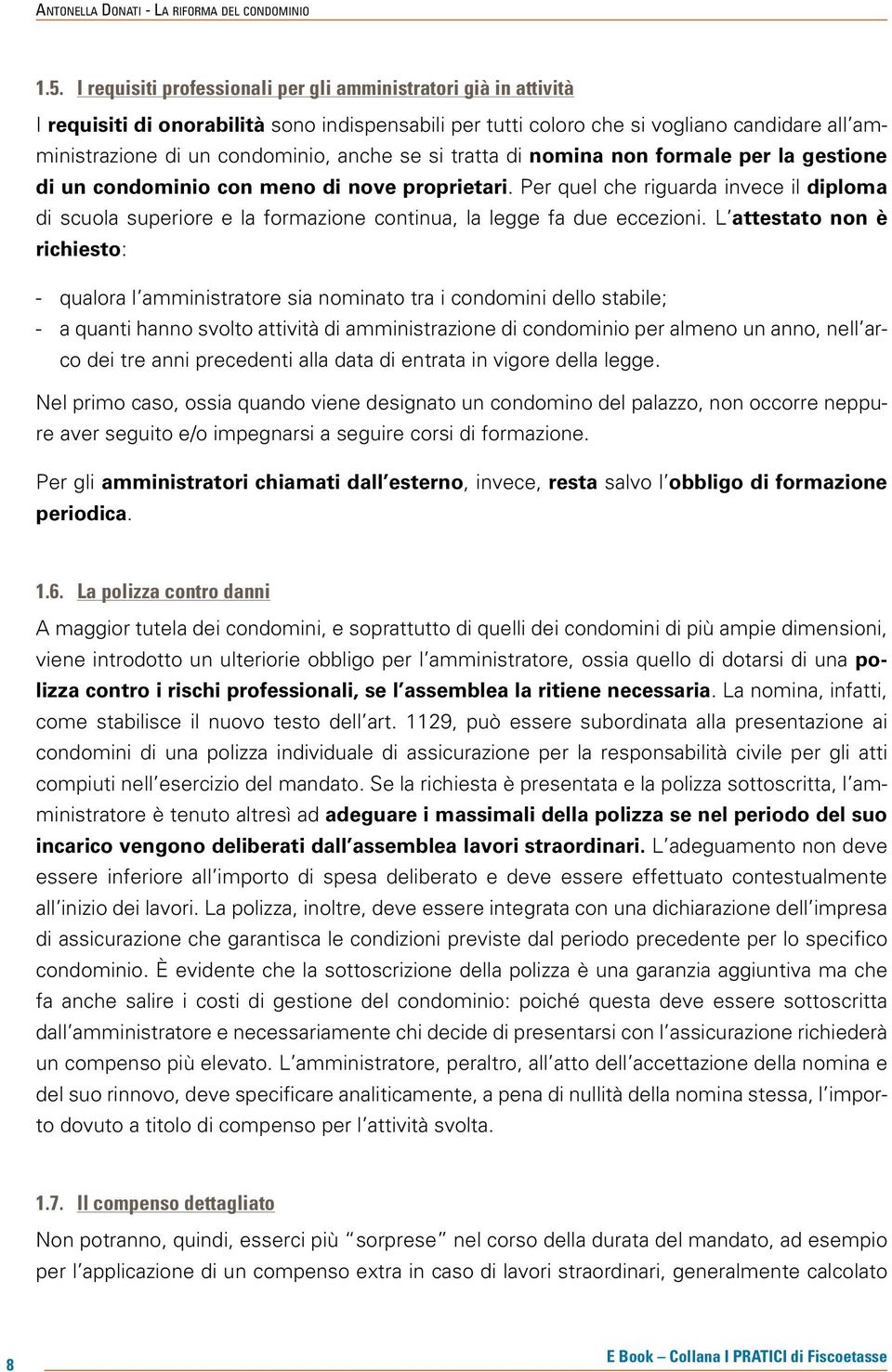 Per quel che riguarda invece il diploma di scuola superiore e la formazione continua, la legge fa due eccezioni.