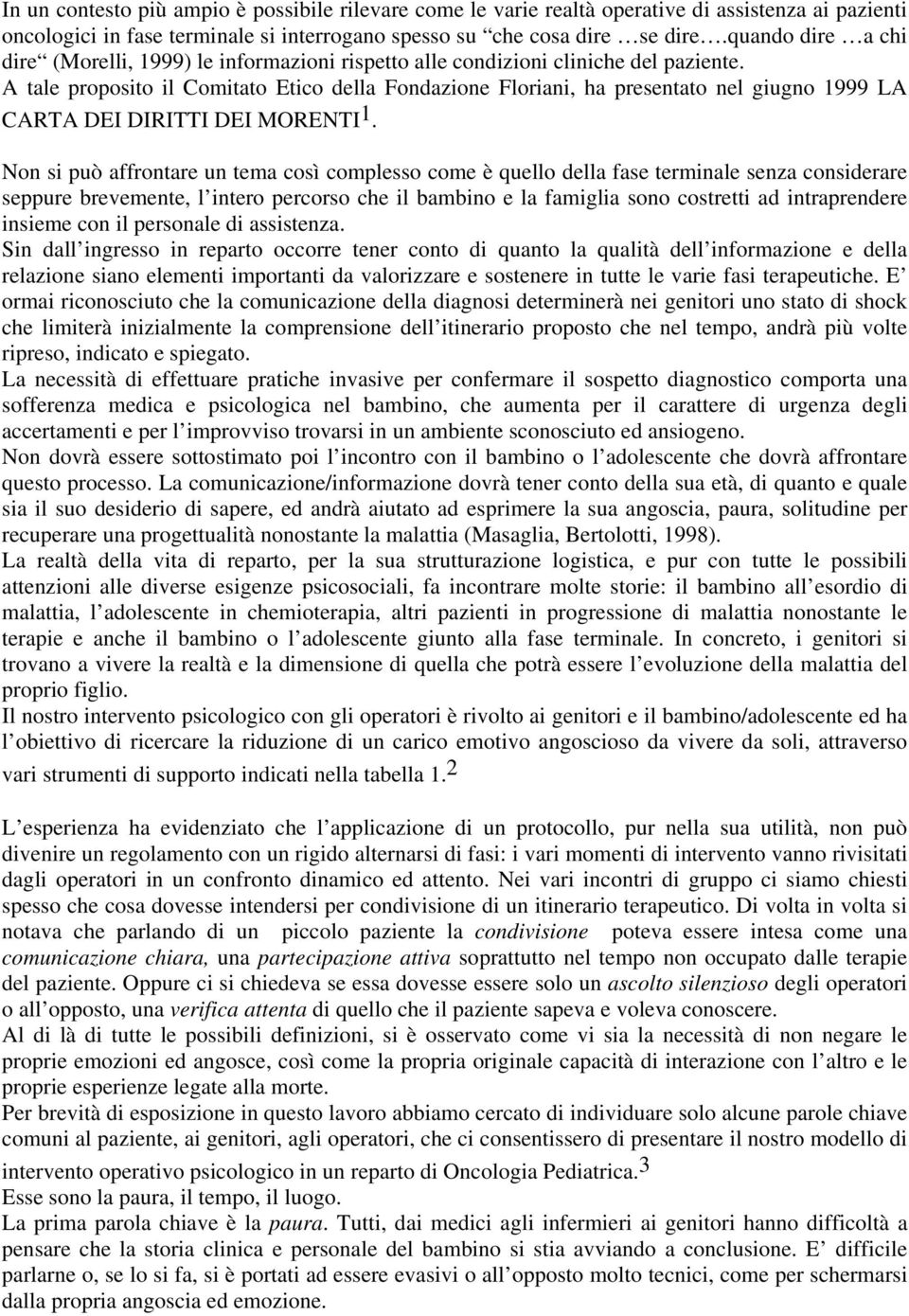 A tale proposito il Comitato Etico della Fondazione Floriani, ha presentato nel giugno 1999 LA CARTA DEI DIRITTI DEI MORENTI 1.