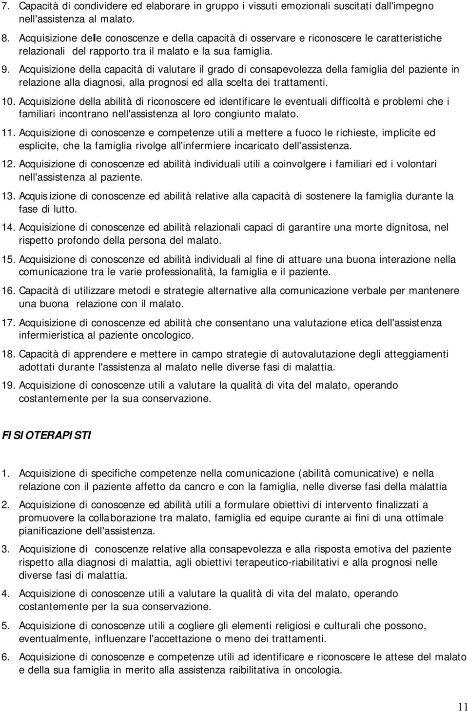 Acquisizione della capacità di valutare il grado di consapevolezza della famiglia del paziente in relazione alla diagnosi, alla prognosi ed alla scelta dei trattamenti. 10.