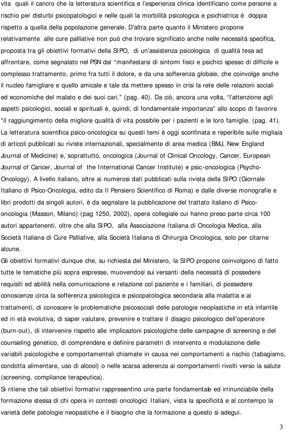 D altra parte quanto il Ministero propone relativamente alle cure palliative non può che trovare significato anche nelle necessità specifica, proposta tra gli obiettivi formativi della SIPO, di un