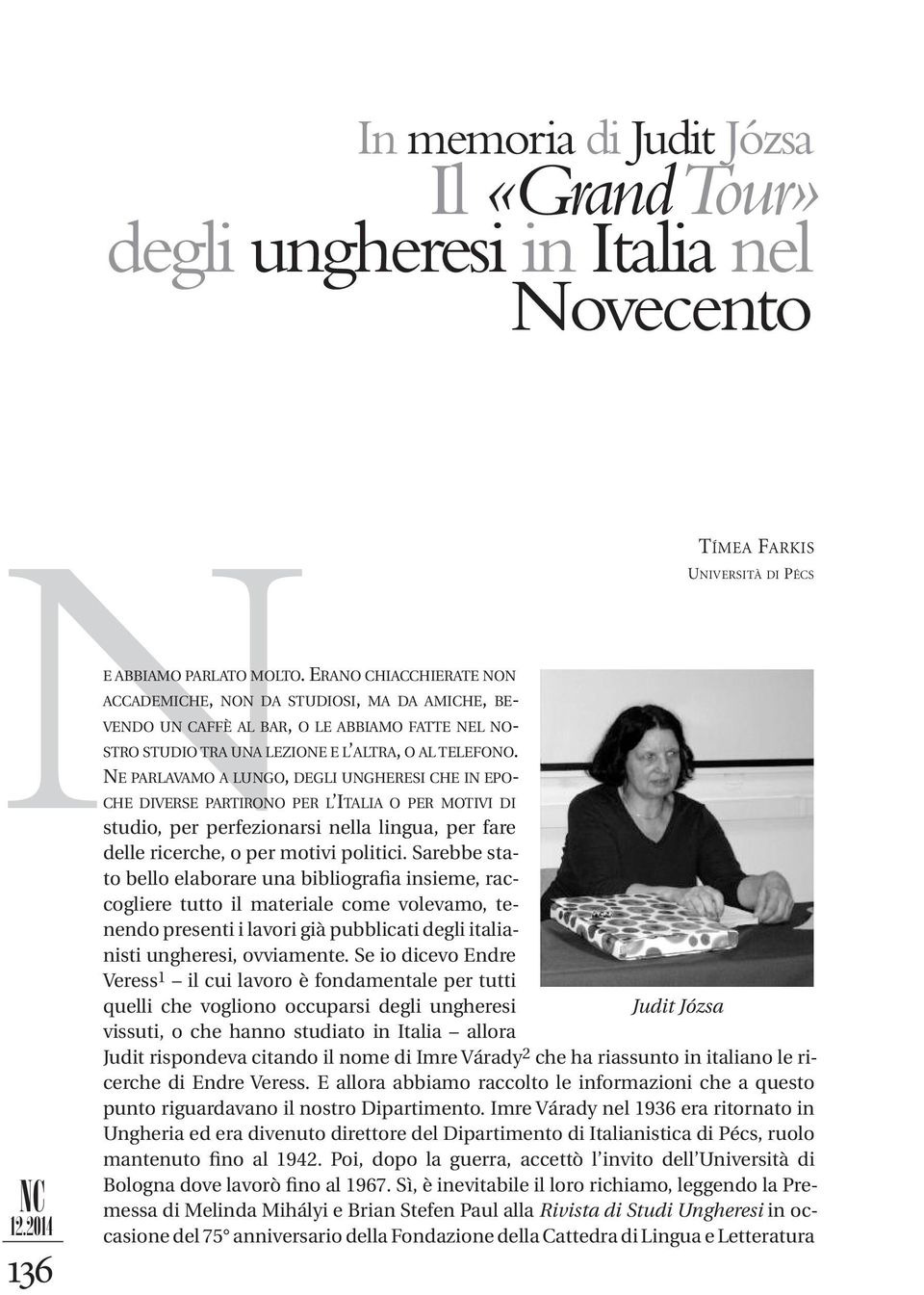 ne parlavamo a lungo, degli ungheresi che in epoche diverse partirono per l italia o per motivi di studio, per perfezionarsi nella lingua, per fare delle ricerche, o per motivi politici.