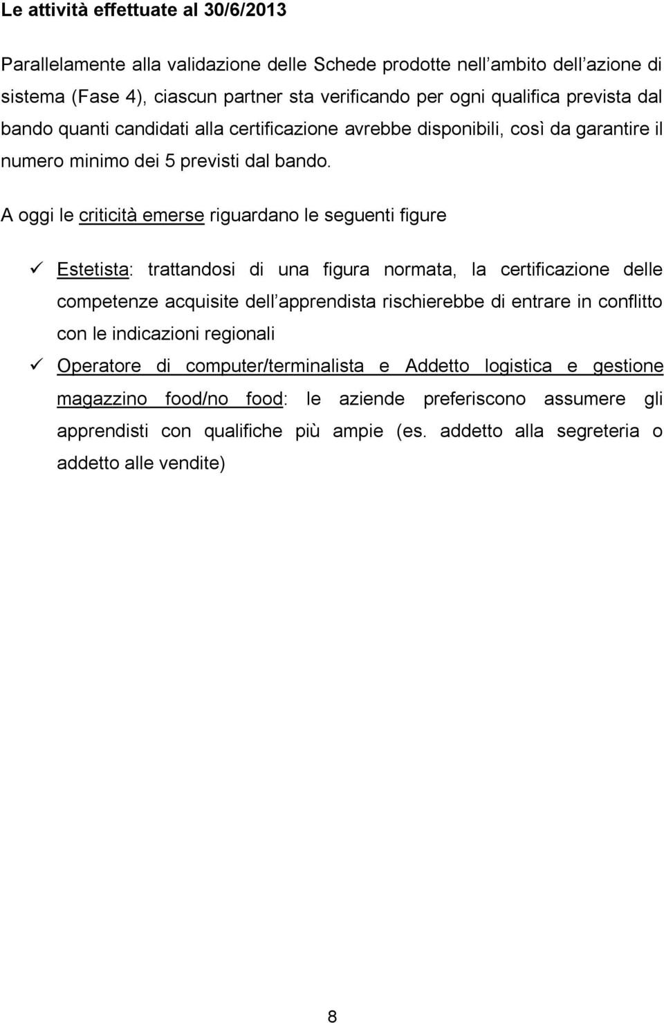 A oggi le criticità emerse riguardano le seguenti figure Estetista: trattandosi di una figura normata, la certificazione delle competenze acquisite dell apprendista rischierebbe di entrare in