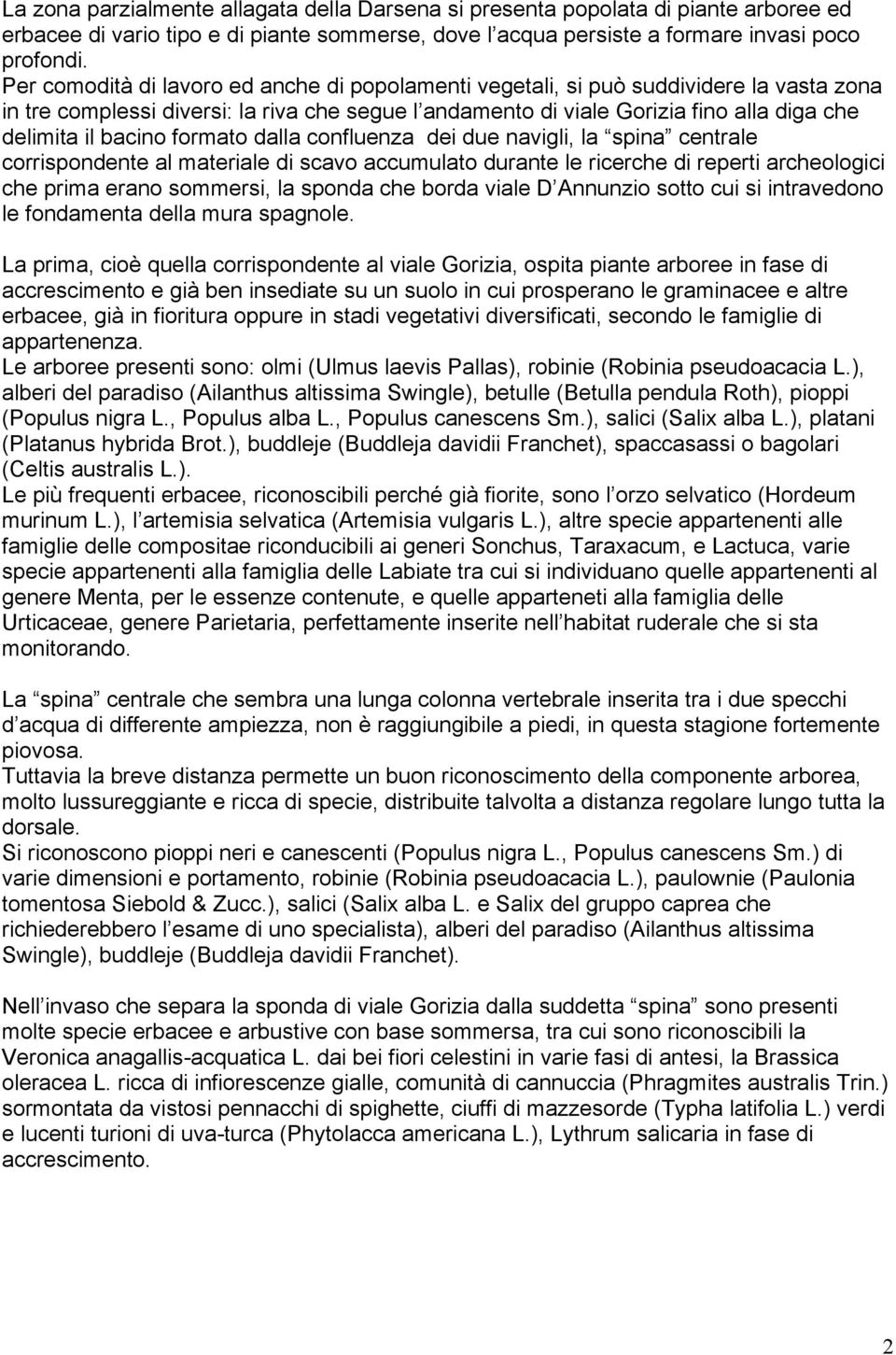 bacino formato dalla confluenza dei due navigli, la spina centrale corrispondente al materiale di scavo accumulato durante le ricerche di reperti archeologici che prima erano sommersi, la sponda che