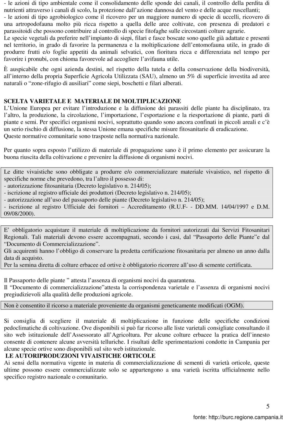 coltivate, con presenza di predatori e parassitoidi che possono contribuire al controllo di specie fitofaghe sulle circostanti colture agrarie.