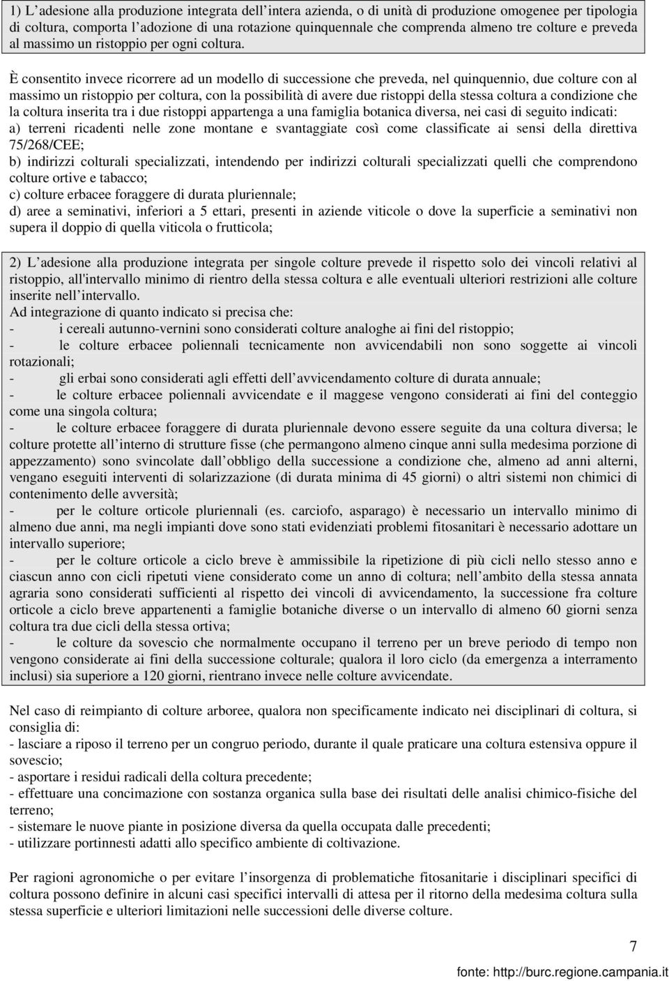 È consentito invece ricorrere ad un modello di successione che preveda, nel quinquennio, due colture con al massimo un ristoppio per coltura, con la possibilità di avere due ristoppi della stessa