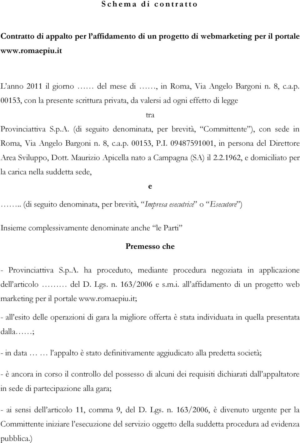 (di seguito denominata, per brevità, Committente ), con sede in Roma, Via Angelo Bargoni n. 8, c.a.p. 00153, P.I. 09487591001, in persona del Direttore Area Sviluppo, Dott.