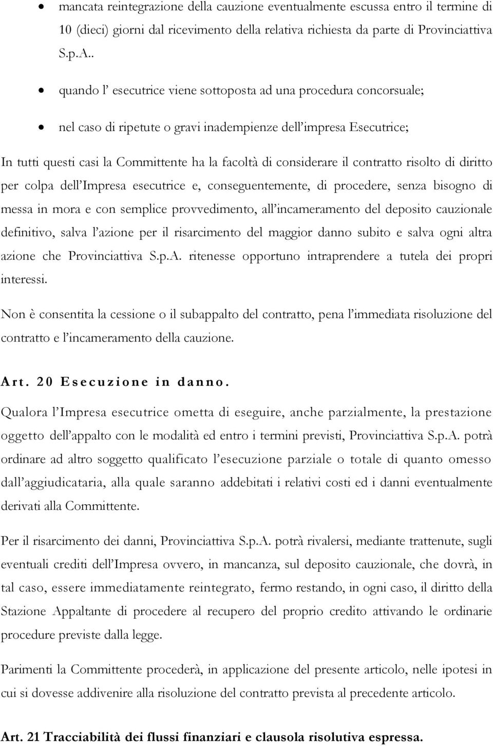 considerare il contratto risolto di diritto per colpa dell Impresa esecutrice e, conseguentemente, di procedere, senza bisogno di messa in mora e con semplice provvedimento, all incameramento del