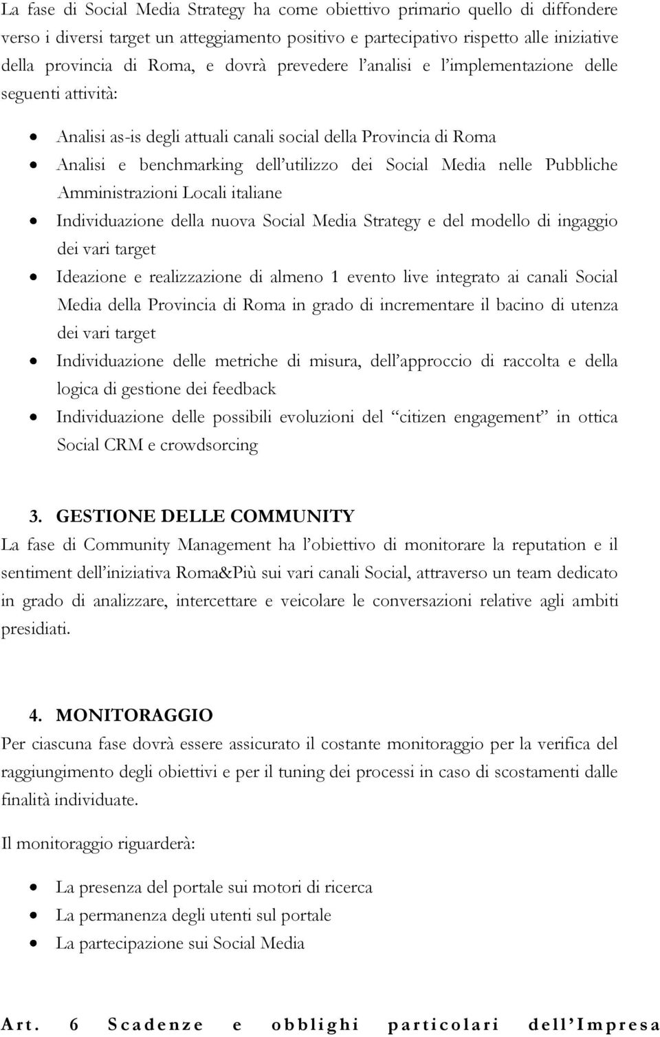 Pubbliche Amministrazioni Locali italiane Individuazione della nuova Social Media Strategy e del modello di ingaggio dei vari target Ideazione e realizzazione di almeno 1 evento live integrato ai