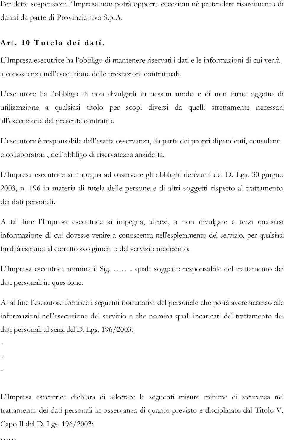 L esecutore ha l obbligo di non divulgarli in nessun modo e di non farne oggetto di utilizzazione a qualsiasi titolo per scopi diversi da quelli strettamente necessari all esecuzione del presente