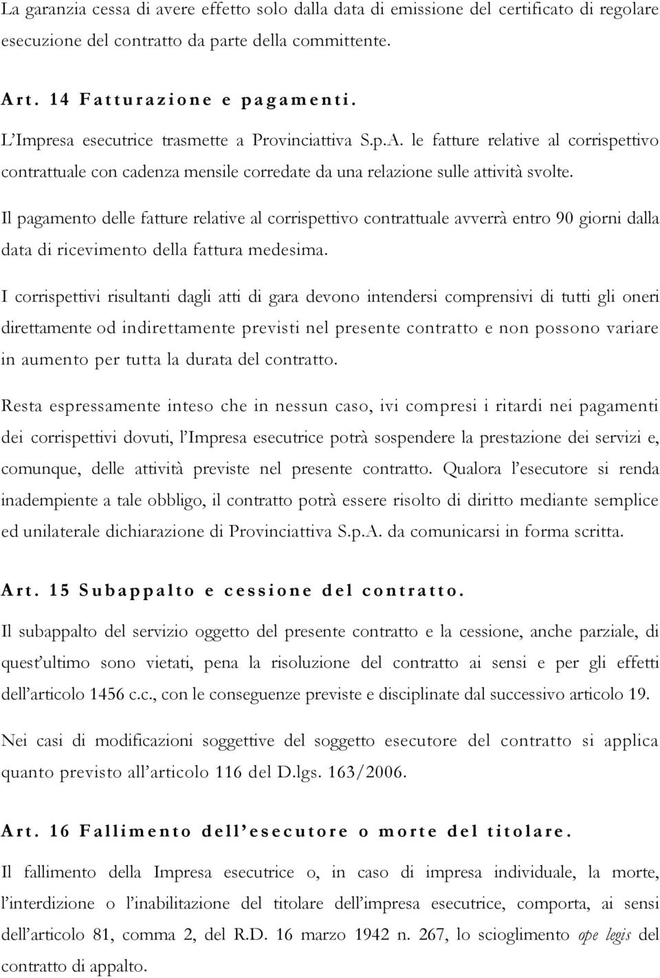 Il pagamento delle fatture relative al corrispettivo contrattuale avverrà entro 90 giorni dalla data di ricevimento della fattura medesima.