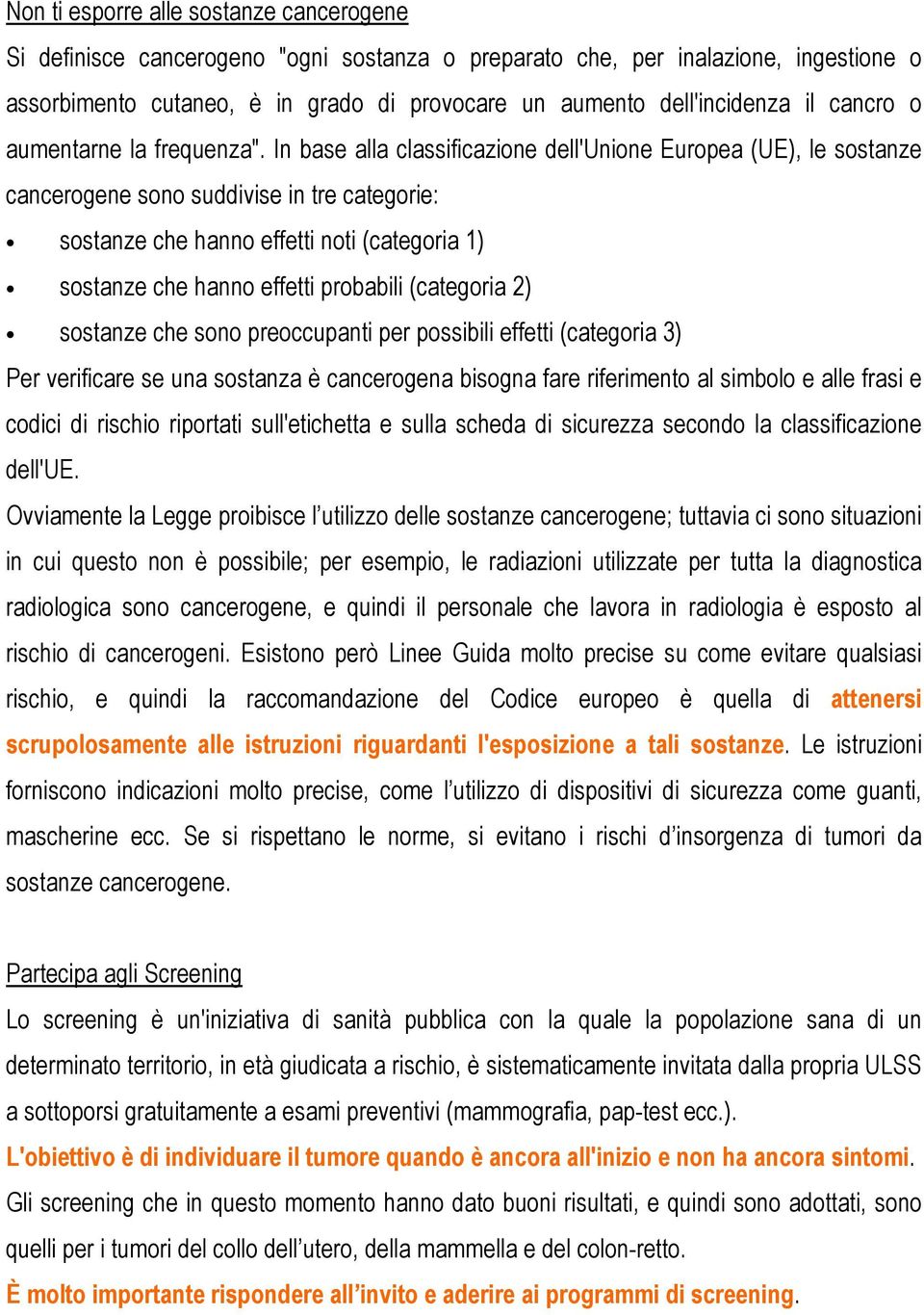 In base alla classificazione dell'unione Europea (UE), le sostanze cancerogene sono suddivise in tre categorie: sostanze che hanno effetti noti (categoria 1) sostanze che hanno effetti probabili