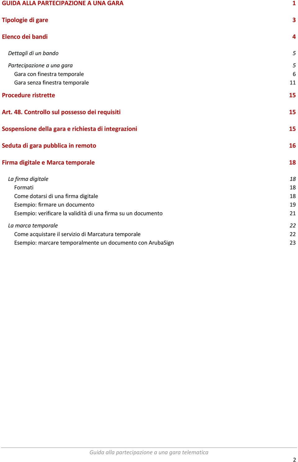 Controllo sul possesso dei requisiti 15 Sospensione della gara e richiesta di integrazioni 15 Seduta di gara pubblica in remoto 16 Firma digitale e Marca temporale 18 La