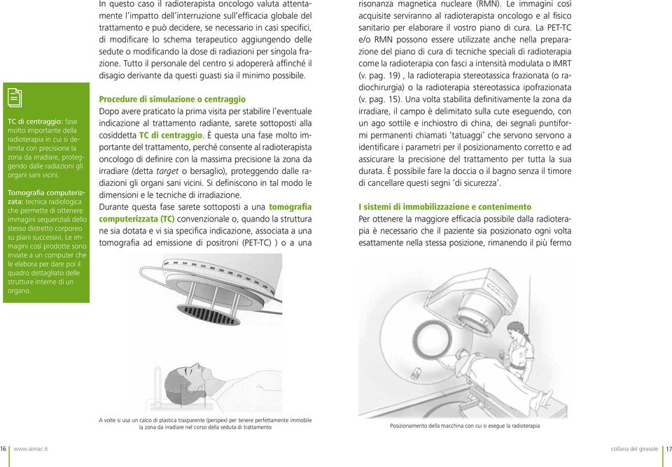 Le immagini così prodotte sono inviate a un computer che le elabora per dare poi il quadro dettagliato delle strutture interne di un organo.