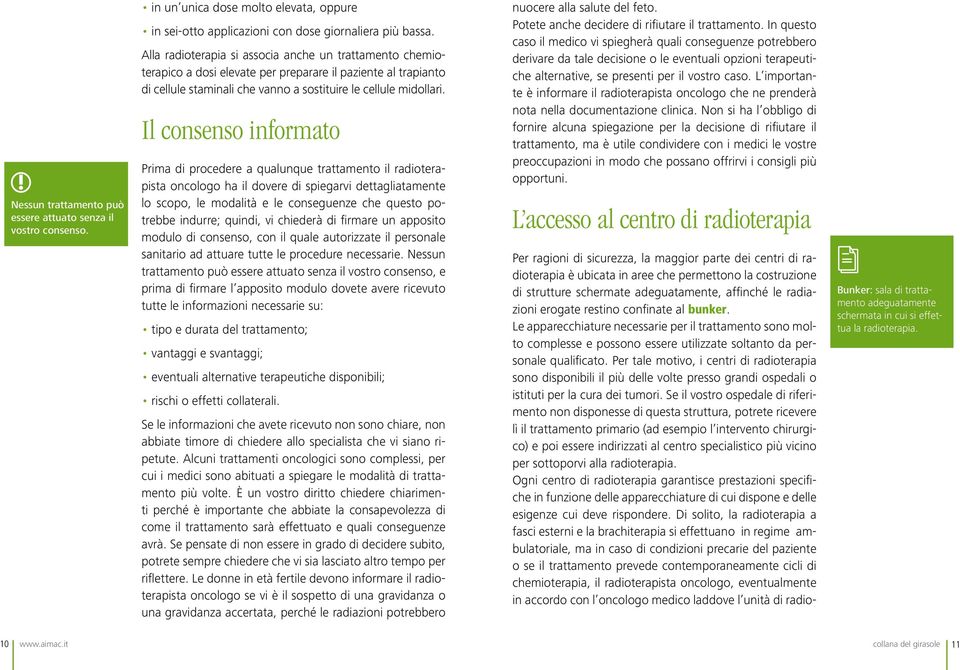 Il consenso informato Prima di procedere a qualunque trattamento il radioterapista oncologo ha il dovere di spiegarvi dettagliatamente lo scopo, le modalità e le conseguenze che questo potrebbe