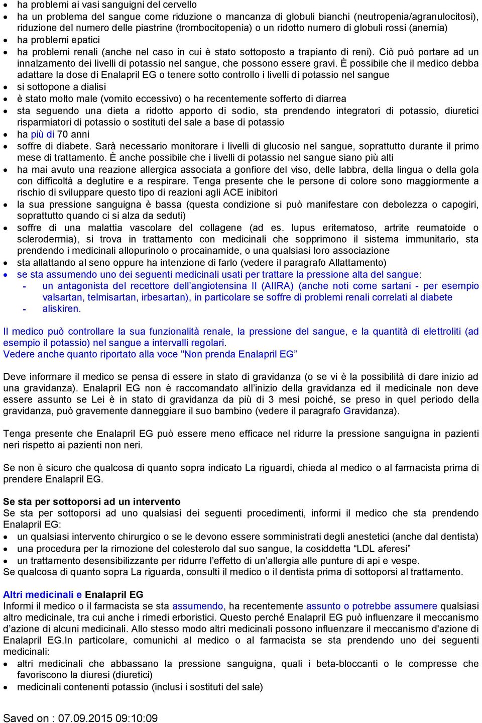 Ciò può portare ad un innalzamento dei livelli di potassio nel sangue, che possono essere gravi.