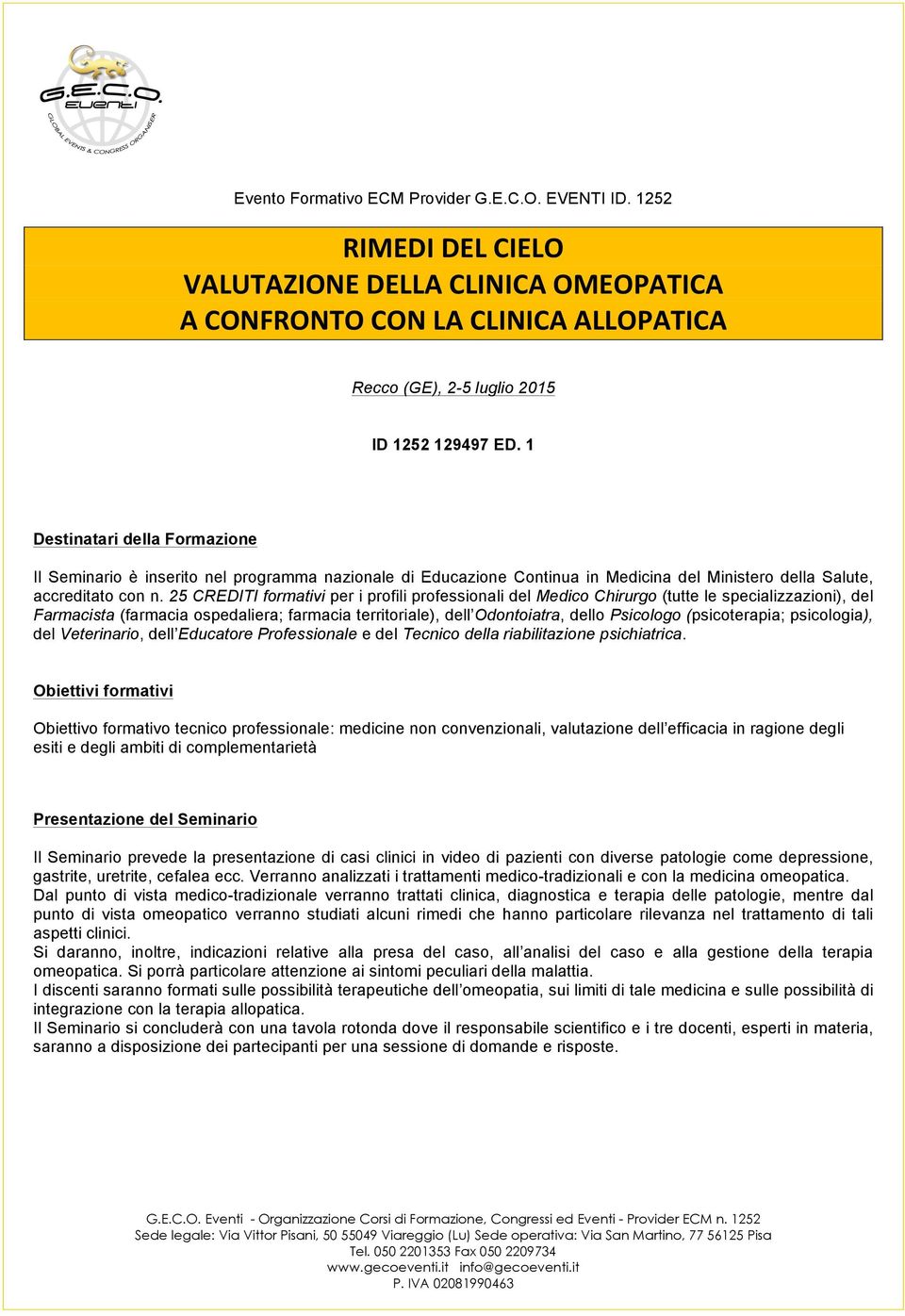 25 CREDITI formativi per i profili professionali del Medico Chirurgo (tutte le specializzazioni), del Farmacista (farmacia ospedaliera; farmacia territoriale), dell Odontoiatra, dello Psicologo