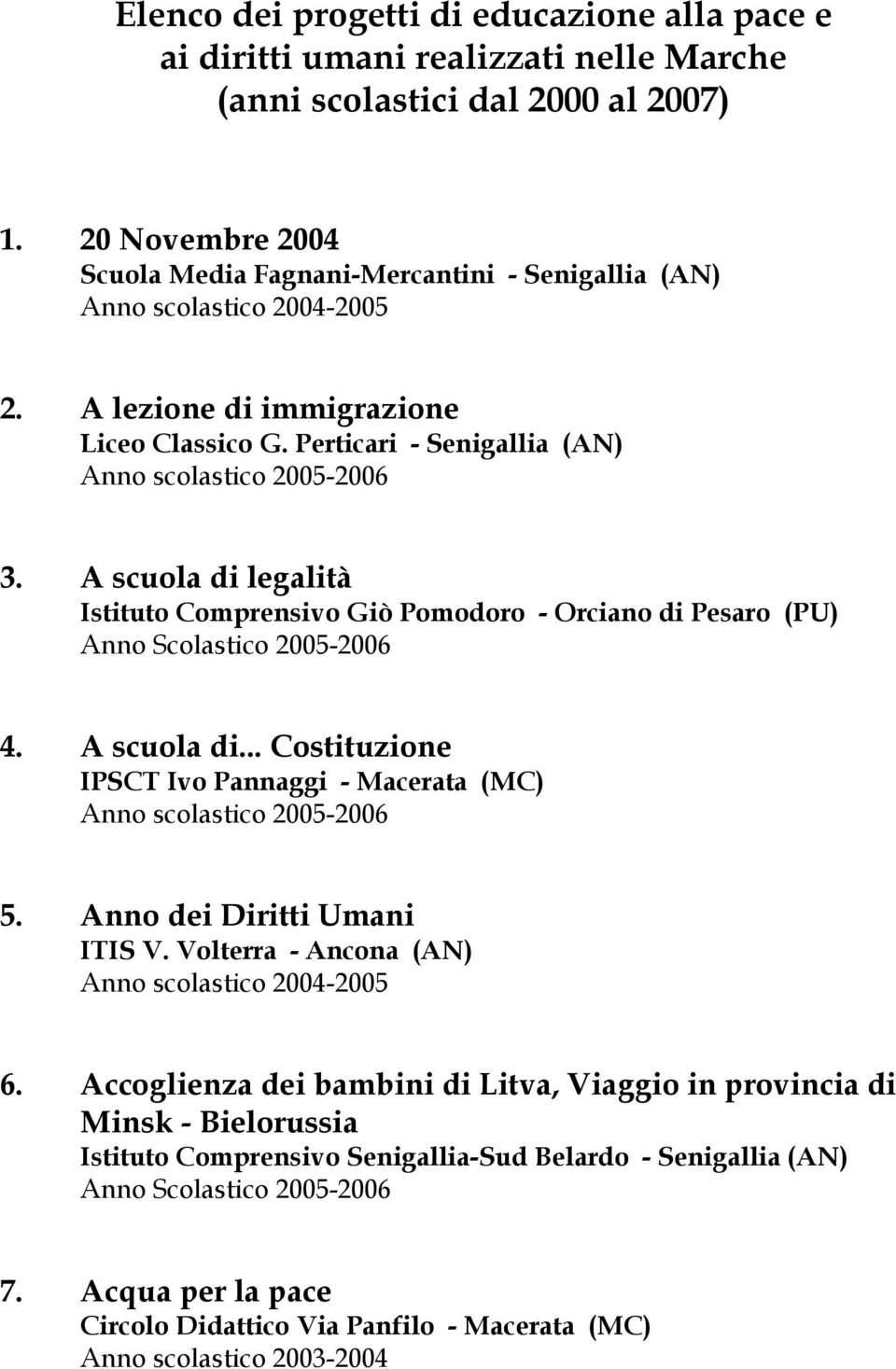 A scuola di legalità Istituto Comprensivo Giò Pomodoro - Orciano di Pesaro (PU) 4. A scuola di... Costituzione IPSCT Ivo Pannaggi - Macerata (MC) 5.