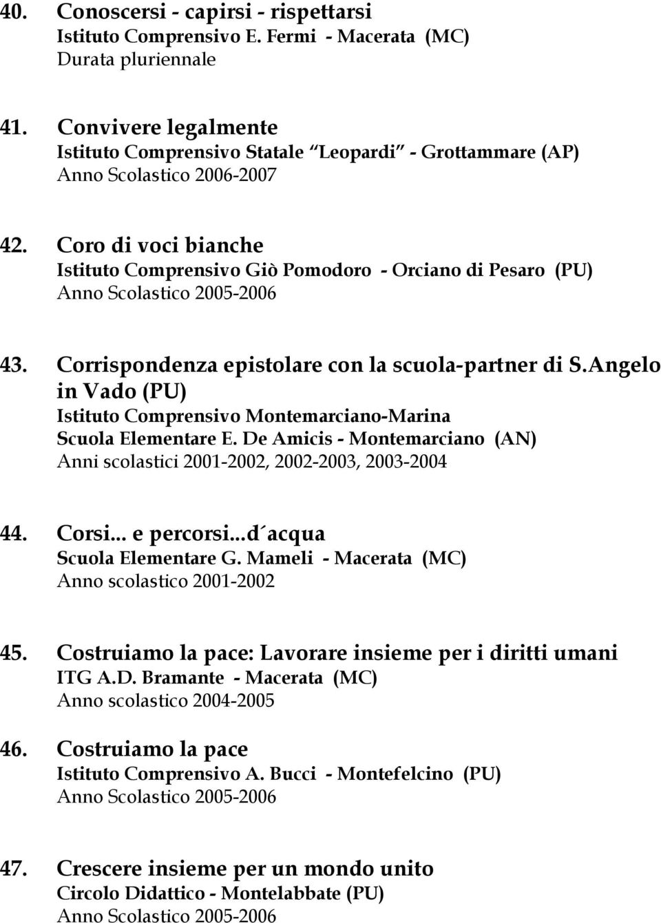 Angelo in Vado (PU) Istituto Comprensivo Montemarciano-Marina Scuola Elementare E. De Amicis - Montemarciano (AN) Anni scolastici 2001-2002, 2002-2003, 2003-2004 44. Corsi... e percorsi.