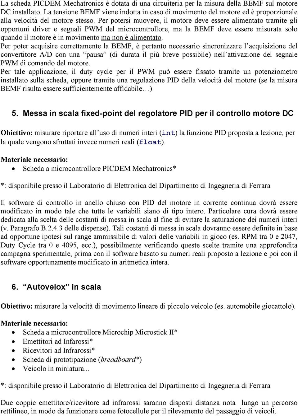 Per potersi muovere, il motore deve essere alimentato tramite gli opportuni driver e segnali PWM del microcontrollore, ma la BEMF deve essere misurata solo quando il motore è in movimento ma non è