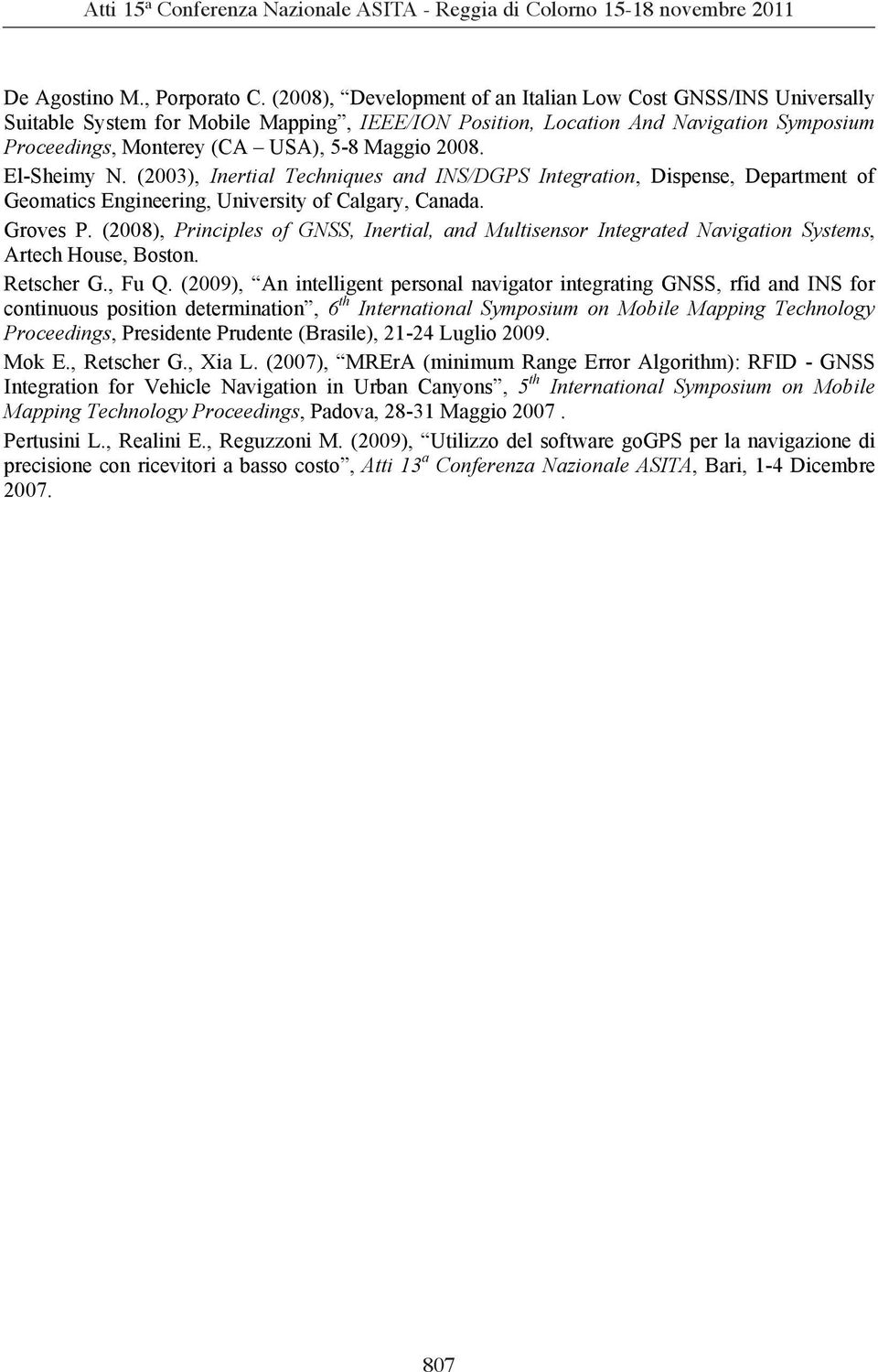 2008. El-Sheimy N. (2003), Inertial Techniques and INS/DGPS Integration, Dispense, Department of Geomatics Engineering, University of Calgary, Canada. Groves P.