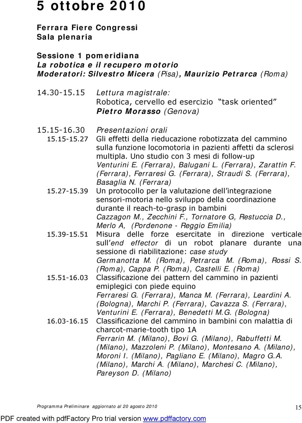 27 Gli effetti della rieducazione robotizzata del cammino sulla funzione locomotoria in pazienti affetti da sclerosi multipla. Uno studio con 3 mesi di follow-up Venturini E. (Ferrara), Balugani L.