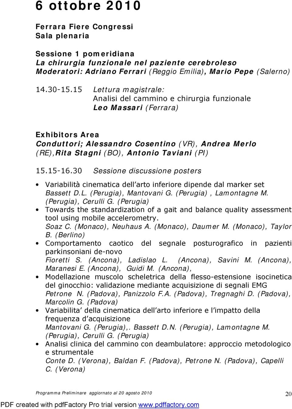 15.15-16.30 Sessione discussione posters Variabilità cinematica dell arto inferiore dipende dal marker set Bassett D.L. (Perugia), Mantovani G. (Perugia), Lamontagne M. (Perugia), Cerulli G.
