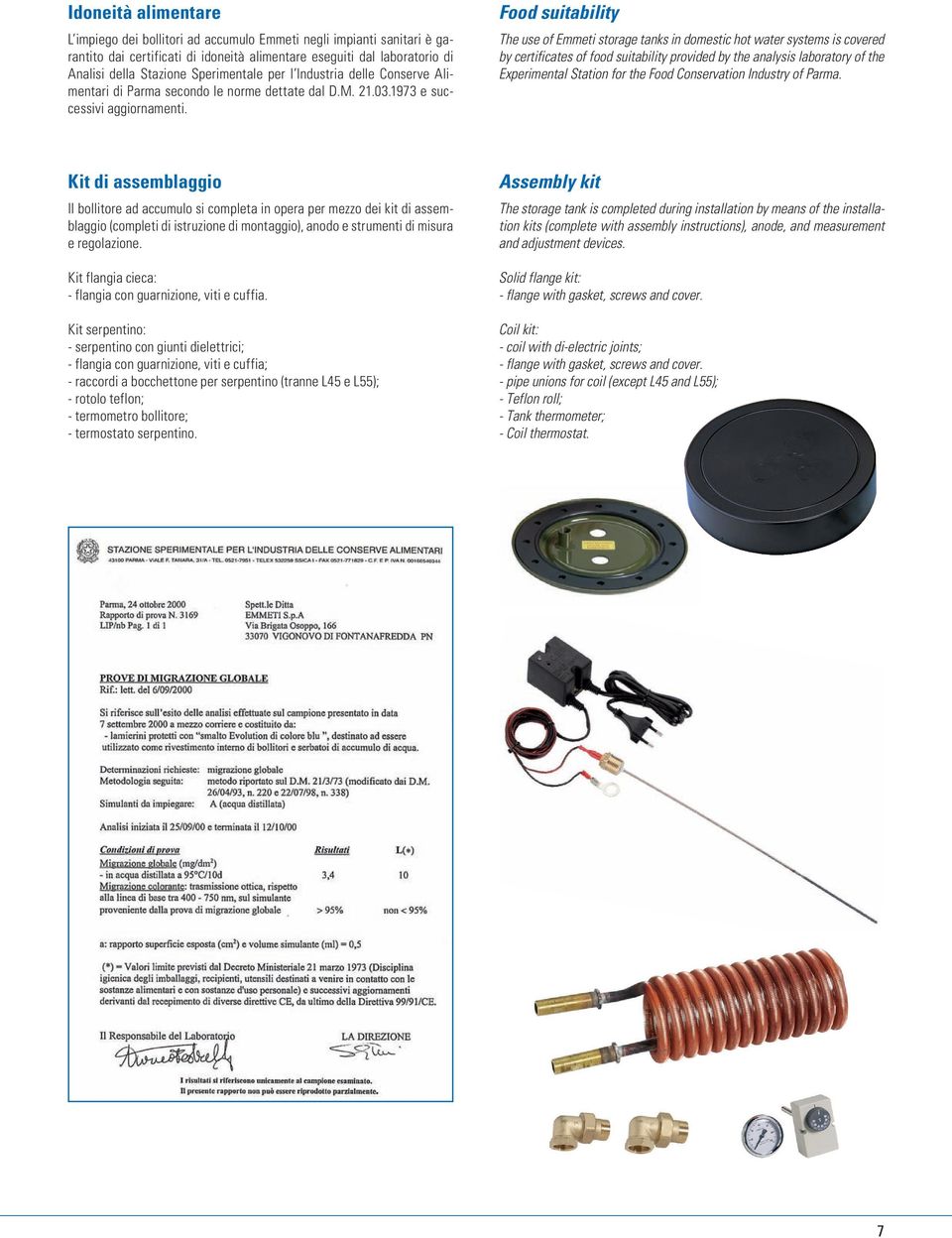 Food suitability The use of Emmeti storage tanks in domestic hot water systems is covered by certificates of food suitability provided by the analysis laboratory of the Experimental Station for the