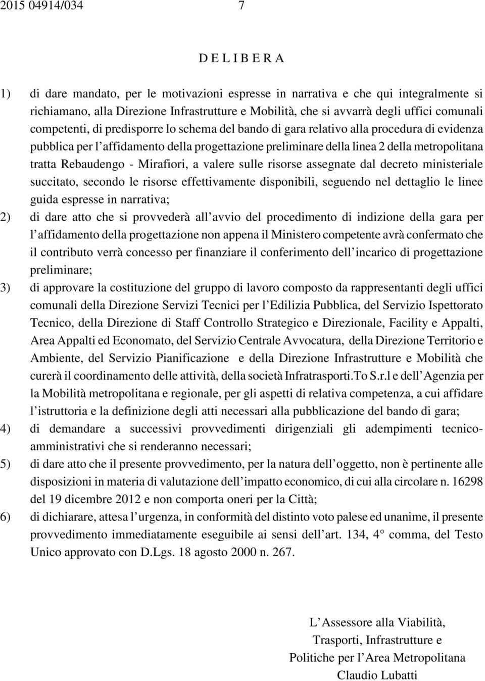 tratta Rebaudengo - Mirafiori, a valere sulle risorse assegnate dal decreto ministeriale succitato, secondo le risorse effettivamente disponibili, seguendo nel dettaglio le linee guida espresse in