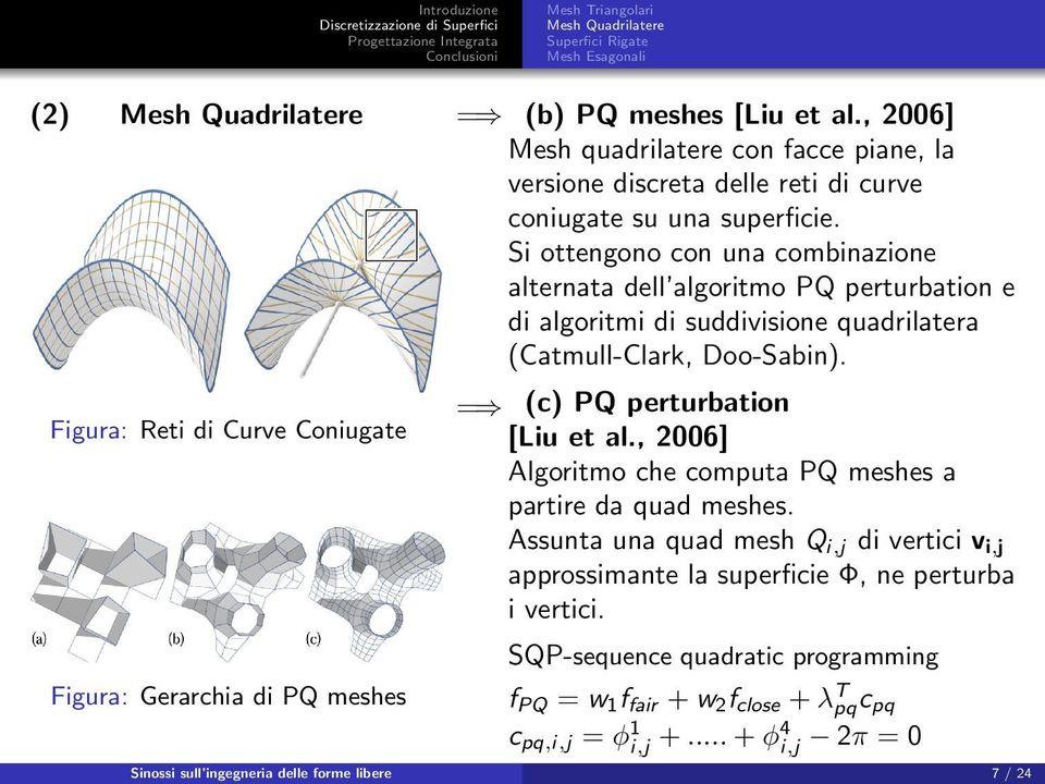 Si ottengono con una combinazione alternata dell algoritmo PQ perturbation e di algoritmi di suddivisione quadrilatera (Catmull-Clark, Doo-Sabin). = (c) PQ perturbation [Liu et al.