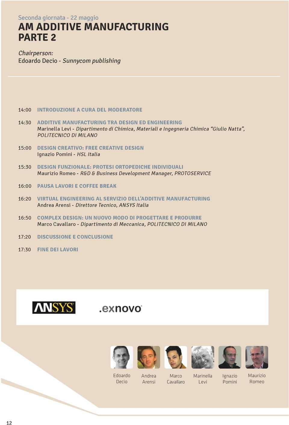 DESIGN FUNZIONALE: PROTESI ORTOPEDICHE INDIVIDUALI Maurizio Romeo - R&D & Business Development Manager, PROTOSERVICE 16:00 PAUSA LAVORI E COFFEE BREAK 16:20 VIRTUAL ENGINEERING AL SERVIZIO DELL