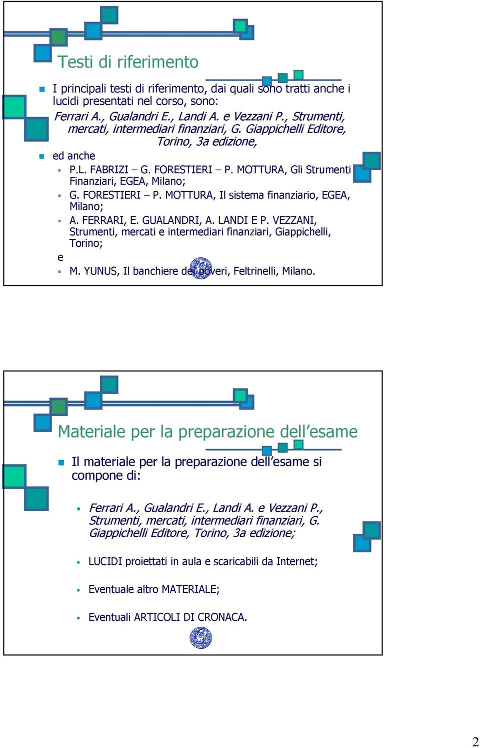 FERRARI, E. GUALANDRI, A. LANDI E P. VEZZANI, Strumenti, mercati e intermediari finanziari, Giappichelli, Torino; e M. YUNUS, Il banchiere dei poveri, Feltrinelli, Milano.