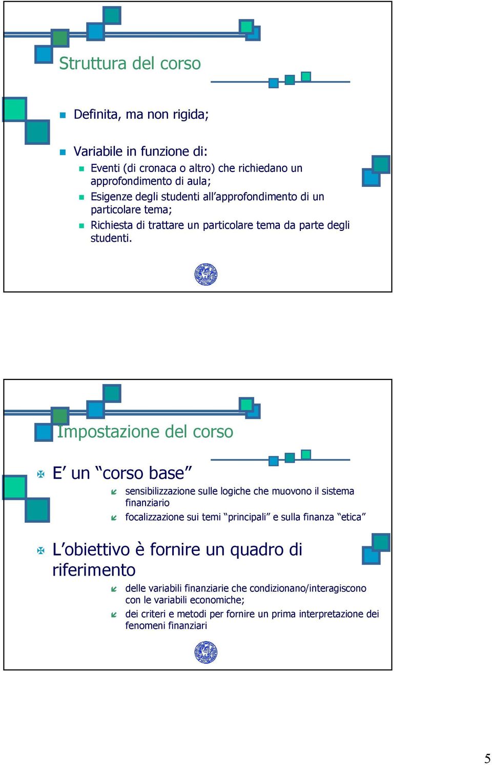 Impostazione del corso E un corso base sensibilizzazione sulle logiche che muovono il sistema finanziario focalizzazione sui temi principali e sulla finanza etica L